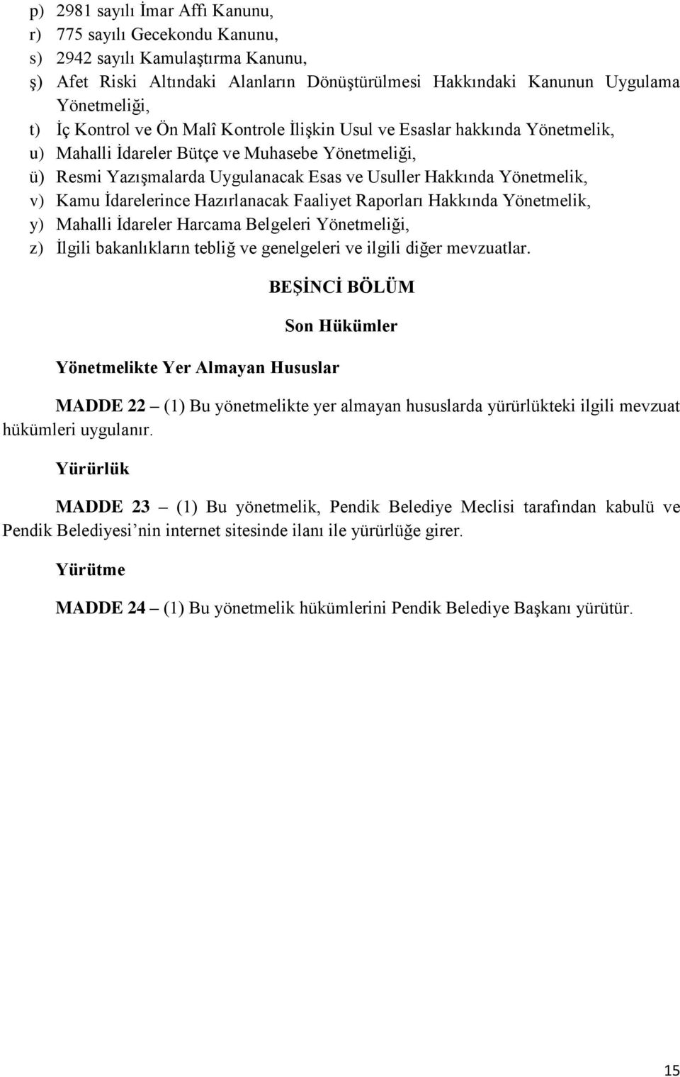 Kamu İdarelerince Hazırlanacak Faaliyet Raporları Hakkında Yönetmelik, y) Mahalli İdareler Harcama Belgeleri Yönetmeliği, z) İlgili bakanlıkların tebliğ ve genelgeleri ve ilgili diğer mevzuatlar.