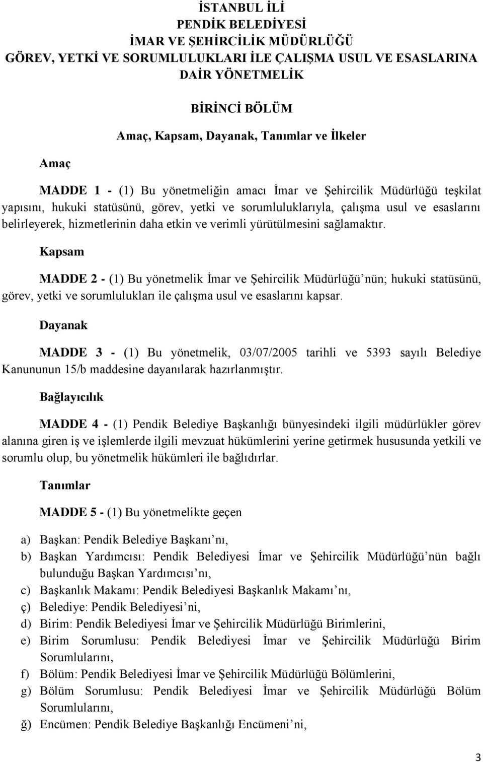 etkin ve verimli yürütülmesini sağlamaktır. Kapsam MADDE 2 - (1) Bu yönetmelik İmar ve Şehircilik Müdürlüğü nün; hukuki statüsünü, görev, yetki ve sorumlulukları ile çalışma usul ve esaslarını kapsar.