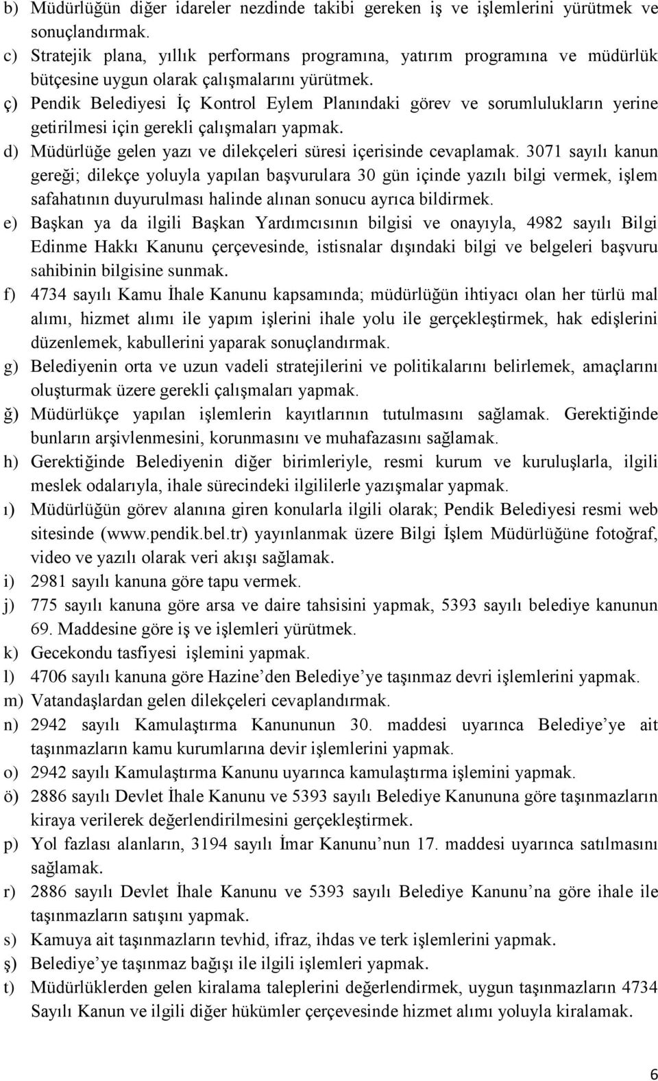 ç) Pendik Belediyesi İç Kontrol Eylem Planındaki görev ve sorumlulukların yerine getirilmesi için gerekli çalışmaları yapmak. d) Müdürlüğe gelen yazı ve dilekçeleri süresi içerisinde cevaplamak.