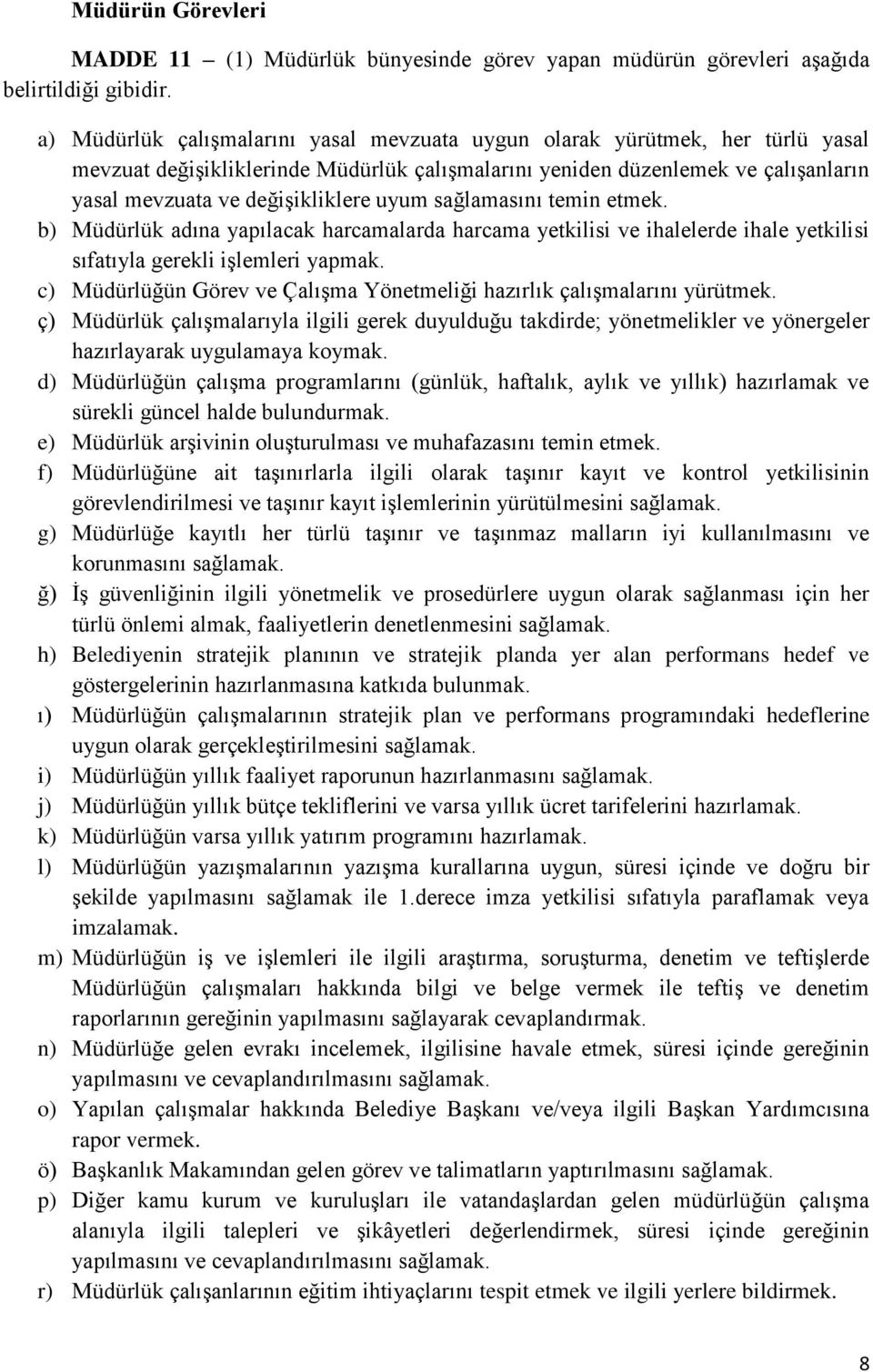 uyum sağlamasını temin etmek. b) Müdürlük adına yapılacak harcamalarda harcama yetkilisi ve ihalelerde ihale yetkilisi sıfatıyla gerekli işlemleri yapmak.