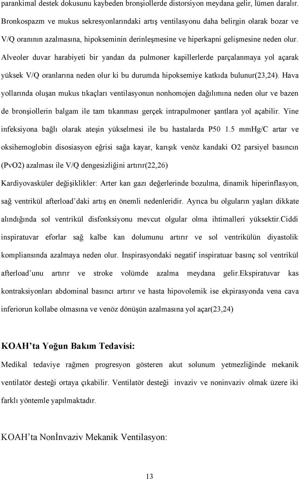 Alveoler duvar harabiyeti bir yandan da pulmoner kapillerlerde parçalanmaya yol açarak yüksek V/Q oranlarına neden olur ki bu durumda hipoksemiye katkıda bulunur(23,24).