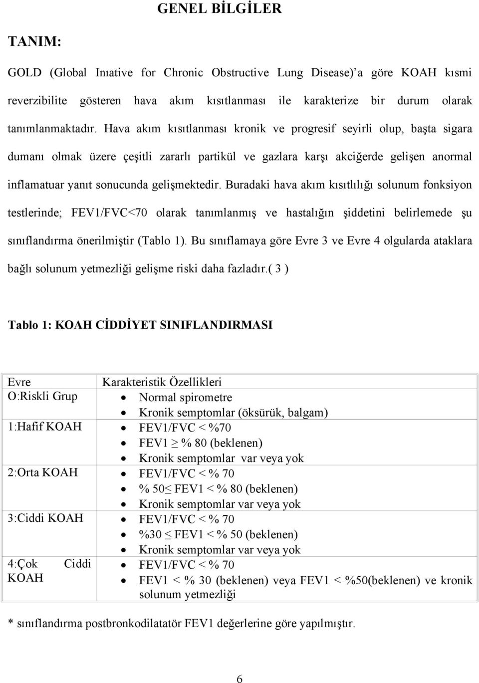 Buradaki hava akım kısıtlılığı solunum fonksiyon testlerinde; FEV1/FVC<70 olarak tanımlanmış ve hastalığın şiddetini belirlemede şu sınıflandırma önerilmiştir (Tablo 1).