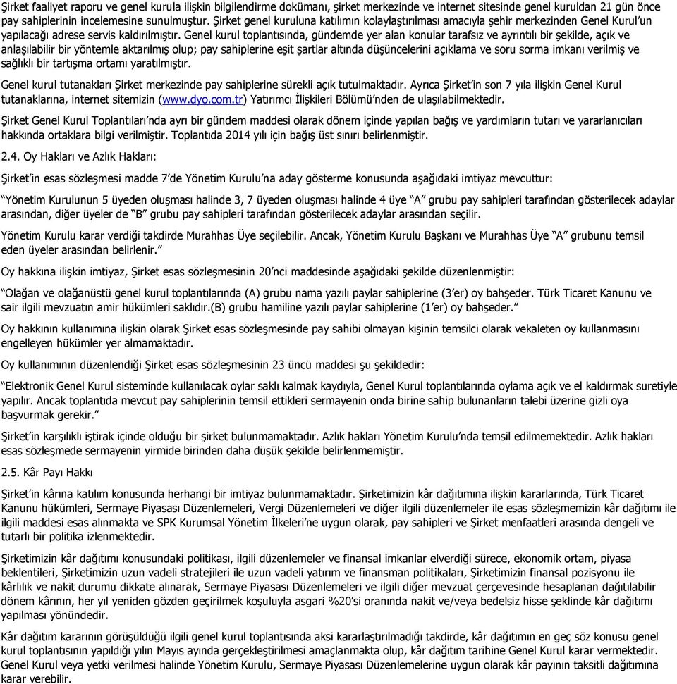 Genel kurul toplantısında, gündemde yer alan konular tarafsız ve ayrıntılı bir şekilde, açık ve anlaşılabilir bir yöntemle aktarılmış olup; pay sahiplerine eşit şartlar altında düşüncelerini açıklama