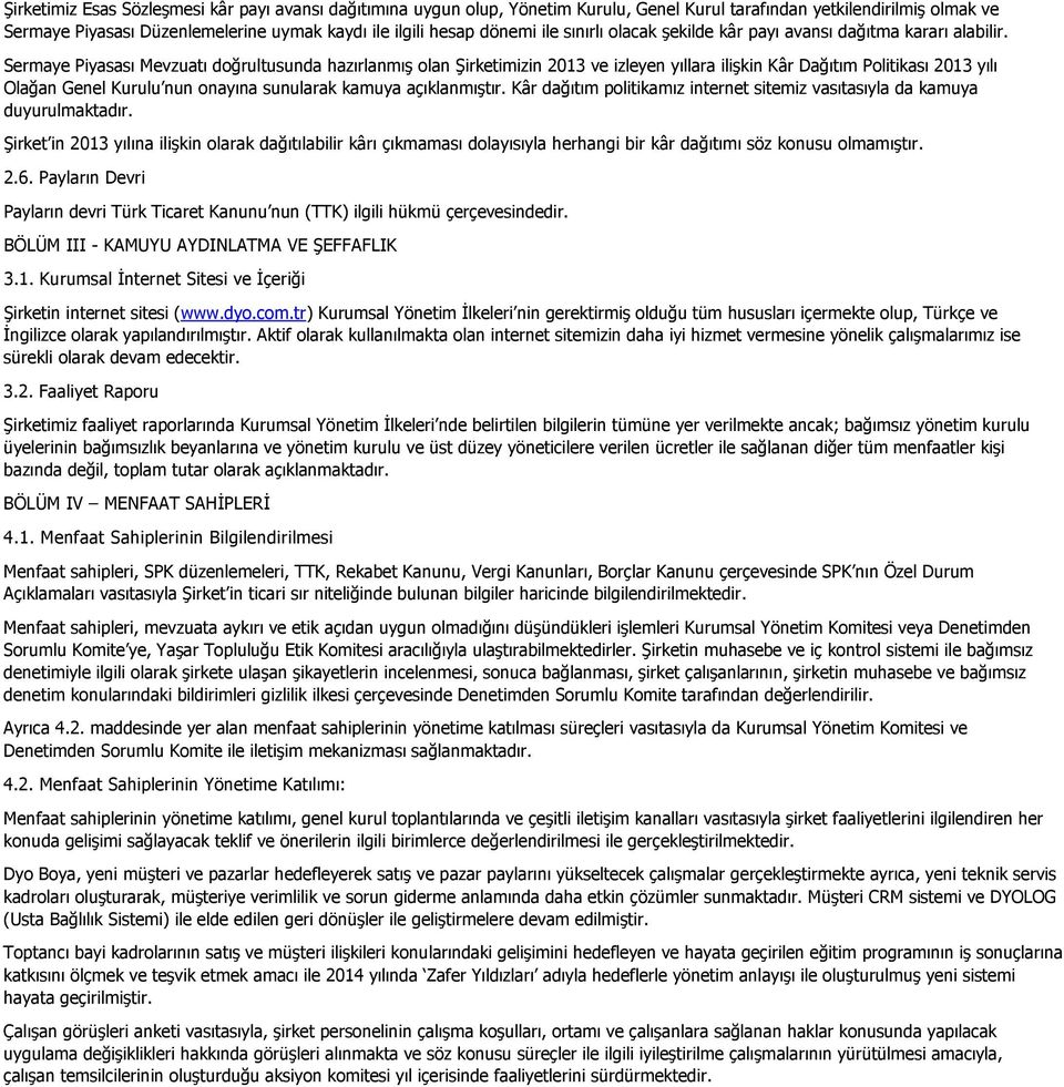 Sermaye Piyasası Mevzuatı doğrultusunda hazırlanmış olan Şirketimizin 2013 ve izleyen yıllara ilişkin Kâr Dağıtım Politikası 2013 yılı Olağan Genel Kurulu nun onayına sunularak kamuya açıklanmıştır.