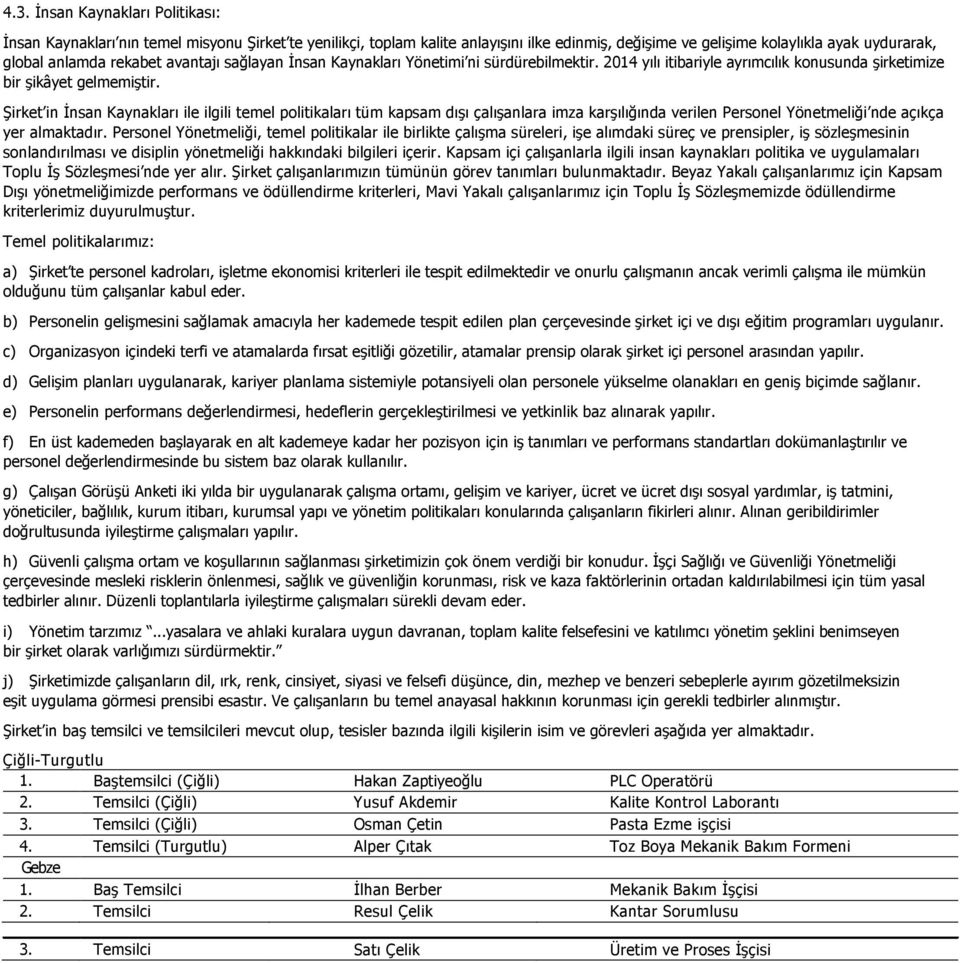 Şirket in İnsan Kaynakları ile ilgili temel politikaları tüm kapsam dışı çalışanlara imza karşılığında verilen Personel Yönetmeliği nde açıkça yer almaktadır.