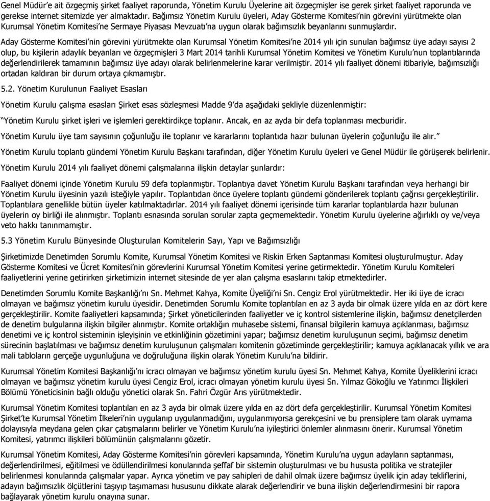 Aday Gösterme Komitesi nin görevini yürütmekte olan Kurumsal Yönetim Komitesi ne 2014 yılı için sunulan bağımsız üye adayı sayısı 2 olup, bu kişilerin adaylık beyanları ve özgeçmişleri 3 Mart 2014