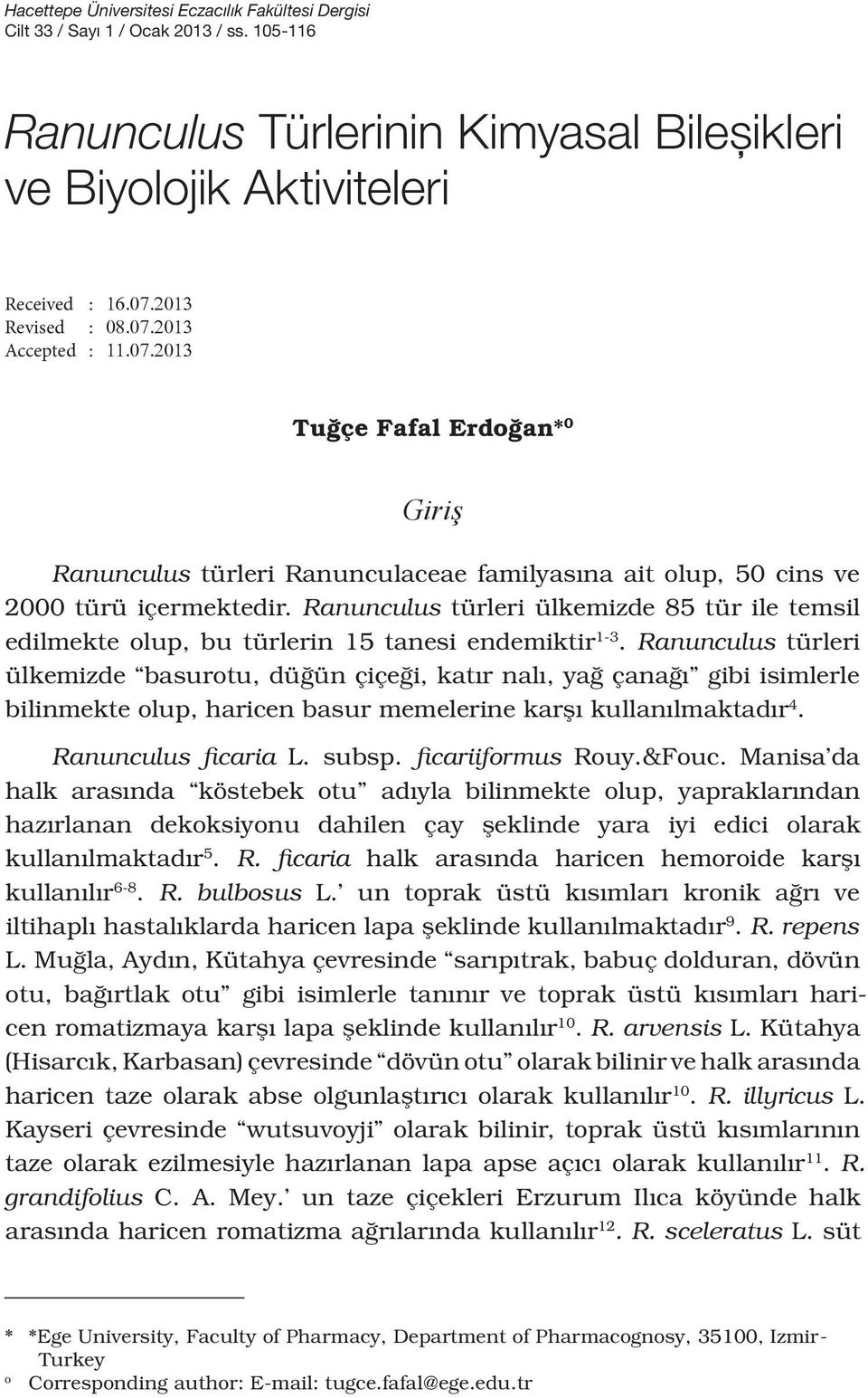 Ranunculus türleri ülkemizde 85 tür ile temsil edilmekte olup, bu türlerin 15 tanesi endemiktir 1-3.