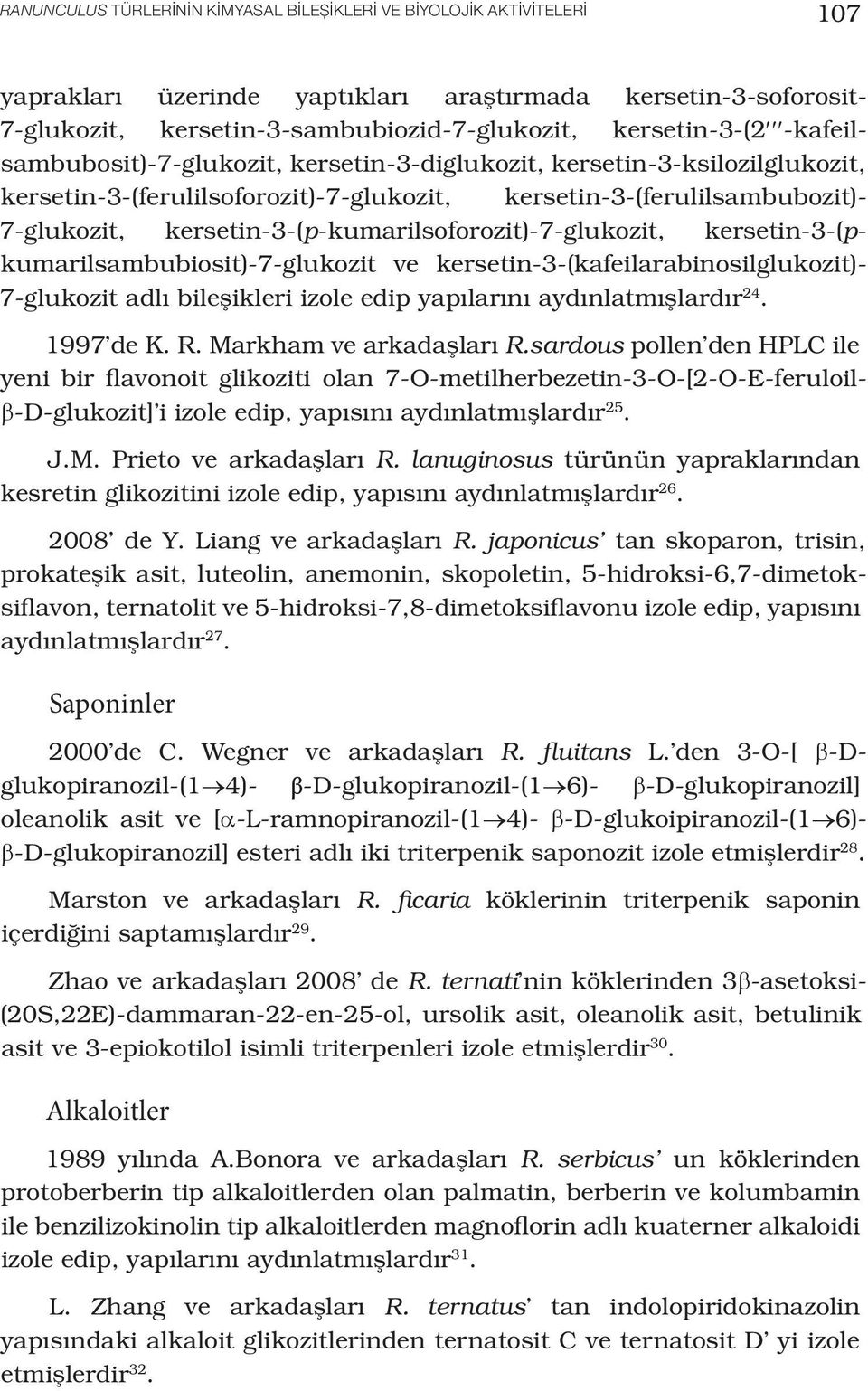 kersetin-3-(p-kumarilsoforozit)-7-glukozit, kersetin-3-(pkumarilsambubiosit)-7-glukozit ve kersetin-3-(kafeilarabinosilglukozit)- 7-glukozit adlı bileşikleri izole edip yapılarını aydınlatmışlardır