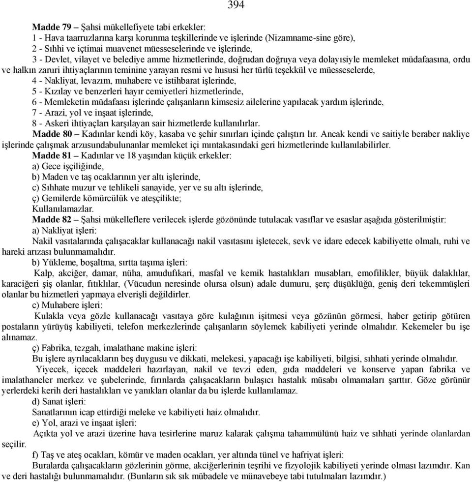 müesseselerde, 4 - Nakliyat, levazım, muhabere ve istihbarat işlerinde, 5 - Kızılay ve benzerleri hayır cemiyetleri hizmetlerinde, 6 - Memleketin müdafaası işlerinde çalışanların kimsesiz ailelerine