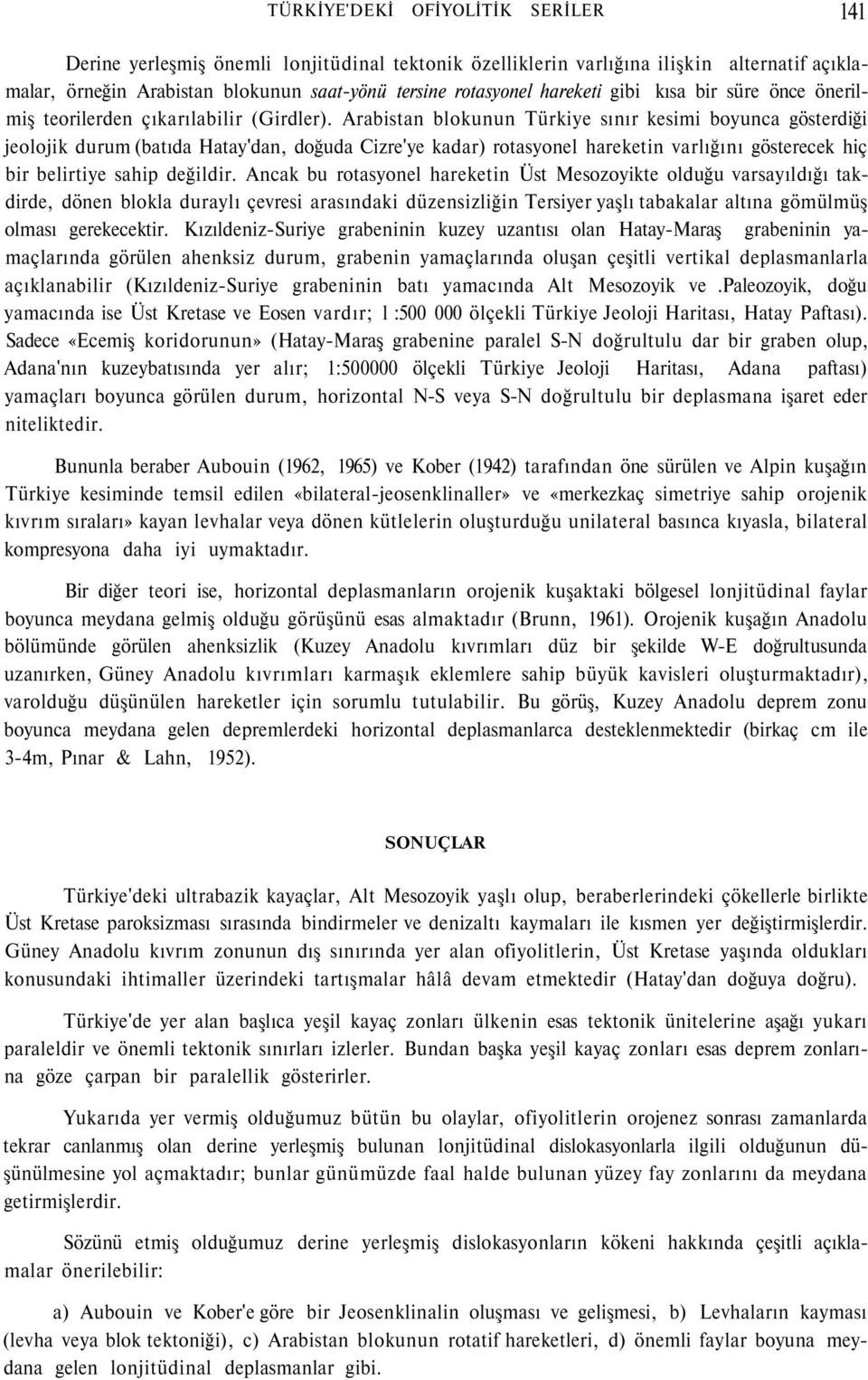 Arabistan blokunun Türkiye sınır kesimi boyunca gösterdiği jeolojik durum (batıda Hatay'dan, doğuda Cizre'ye kadar) rotasyonel hareketin varlığını gösterecek hiç bir belirtiye sahip değildir.