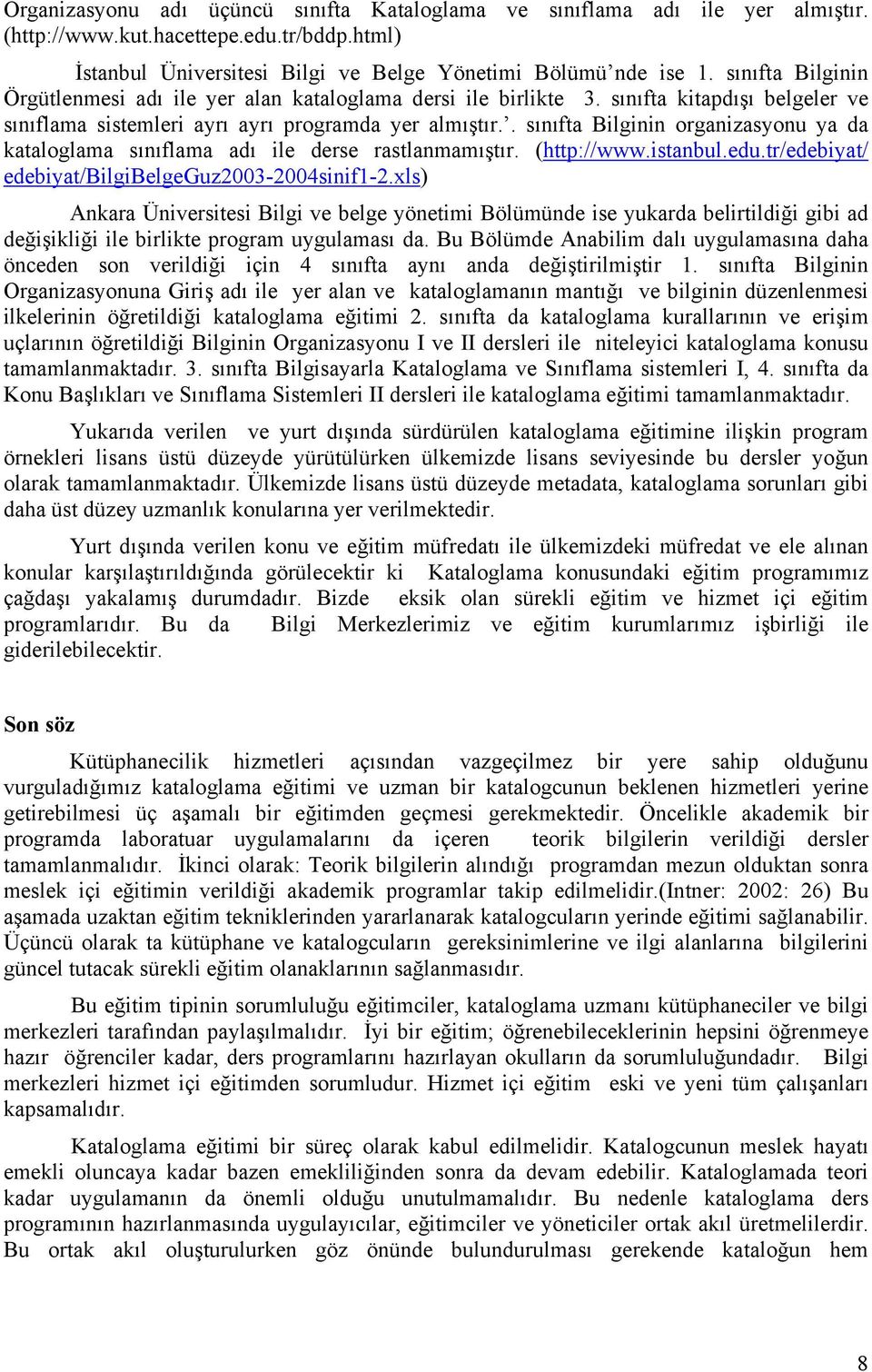 . sınıfta Bilginin organizasyonu ya da kataloglama sınıflama adı ile derse rastlanmamıştır. (http://www.istanbul.edu.tr/edebiyat/ edebiyat/bilgibelgeguz2003-2004sinif1-2.