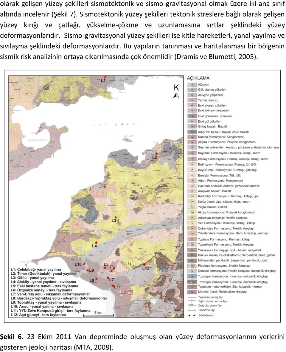 deformasyonlarıdır. Sismo-gravitasyonal yüzey şekilleri ise kitle hareketleri, yanal yayılma ve sıvılaşma şeklindeki deformasyonlardır.