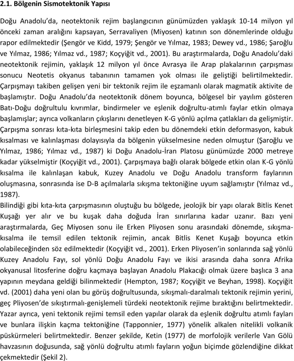 Bu araştırmalarda, Doğu Anadolu daki neotektonik rejimin, yaklaşık 12 milyon yıl önce Avrasya ile Arap plakalarının çarpışması sonucu Neotetis okyanus tabanının tamamen yok olması ile geliştiği