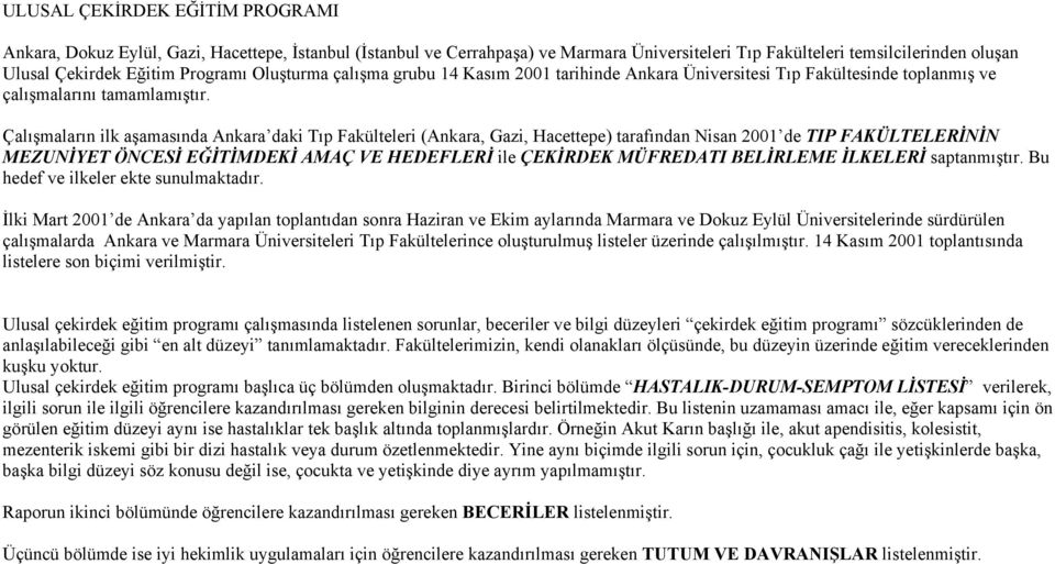 Çalışmaların ilk aşamasında Ankara daki Tıp Fakülteleri (Ankara, Gazi, Hacettepe) tarafından Nisan 2001 de TIP FAKÜLTELERİNİN MEZUNİYET ÖNCESİ EĞİTİMDEKİ AMAÇ VE HEDEFLERİ ile ÇEKİRDEK MÜFREDATI