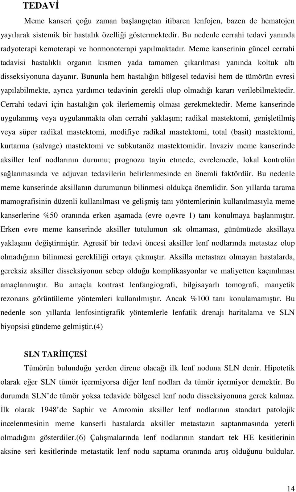 Meme kanserinin güncel cerrahi tadavisi hastalıklı organın kısmen yada tamamen çıkarılması yanında koltuk altı disseksiyonuna dayanır.