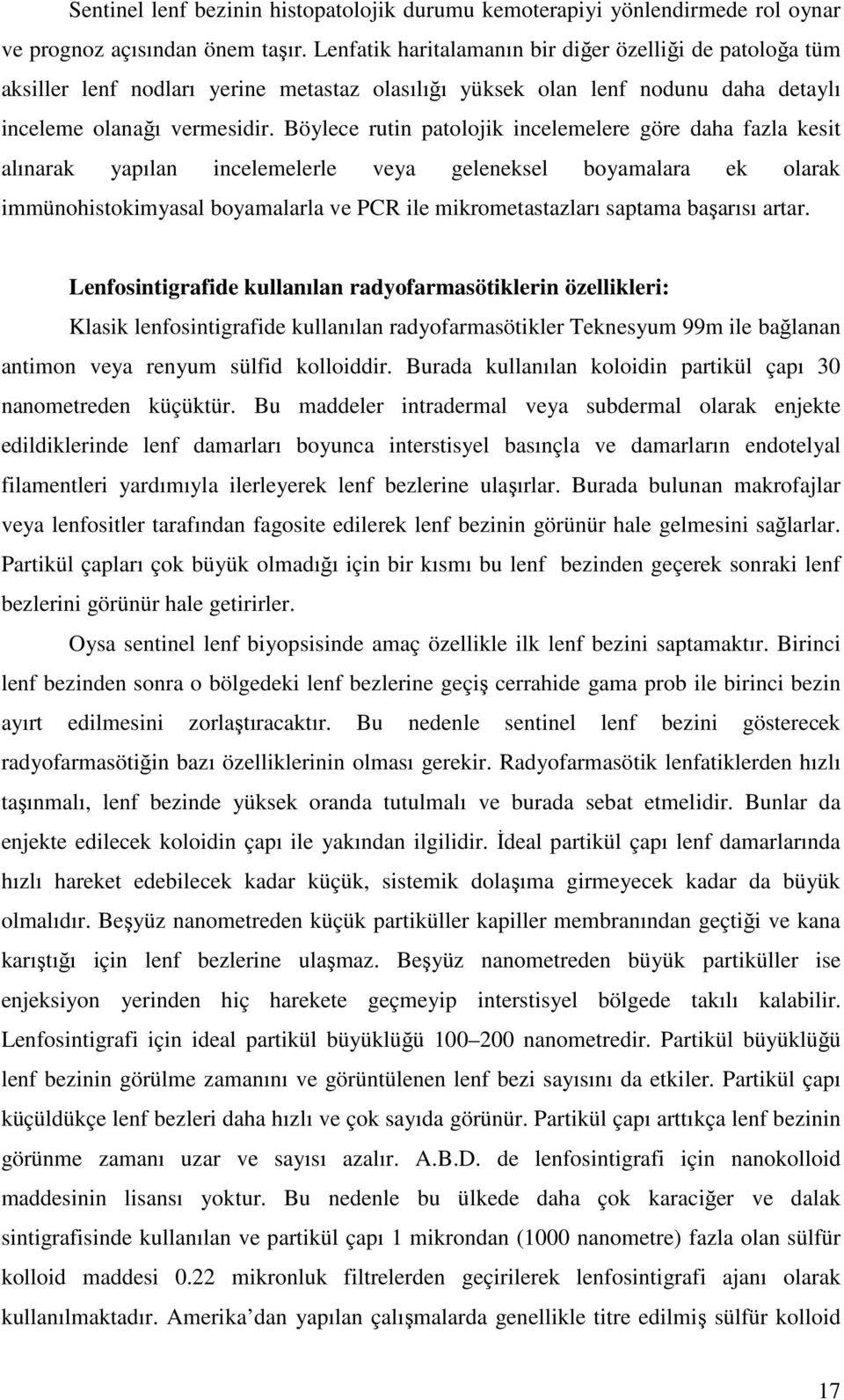 Böylece rutin patolojik incelemelere göre daha fazla kesit alınarak yapılan incelemelerle veya geleneksel boyamalara ek olarak immünohistokimyasal boyamalarla ve PCR ile mikrometastazları saptama