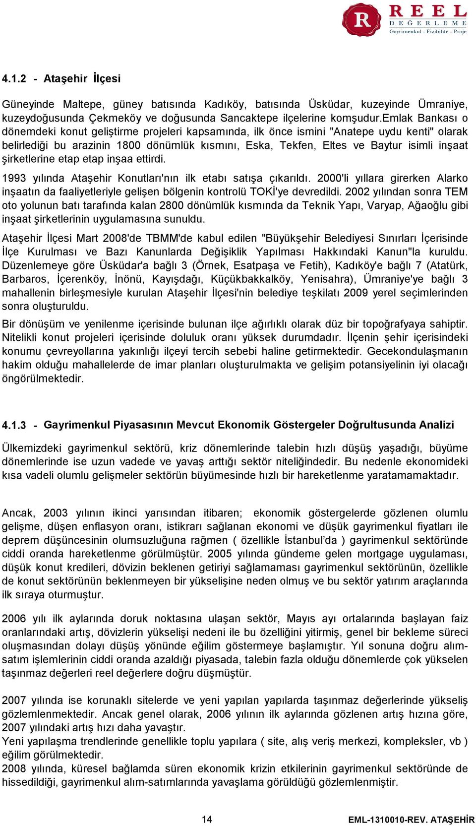 şirketlerine etap etap inşaa ettirdi. 1993 yılında Ataşehir Konutları'nın ilk etabı satışa çıkarıldı.