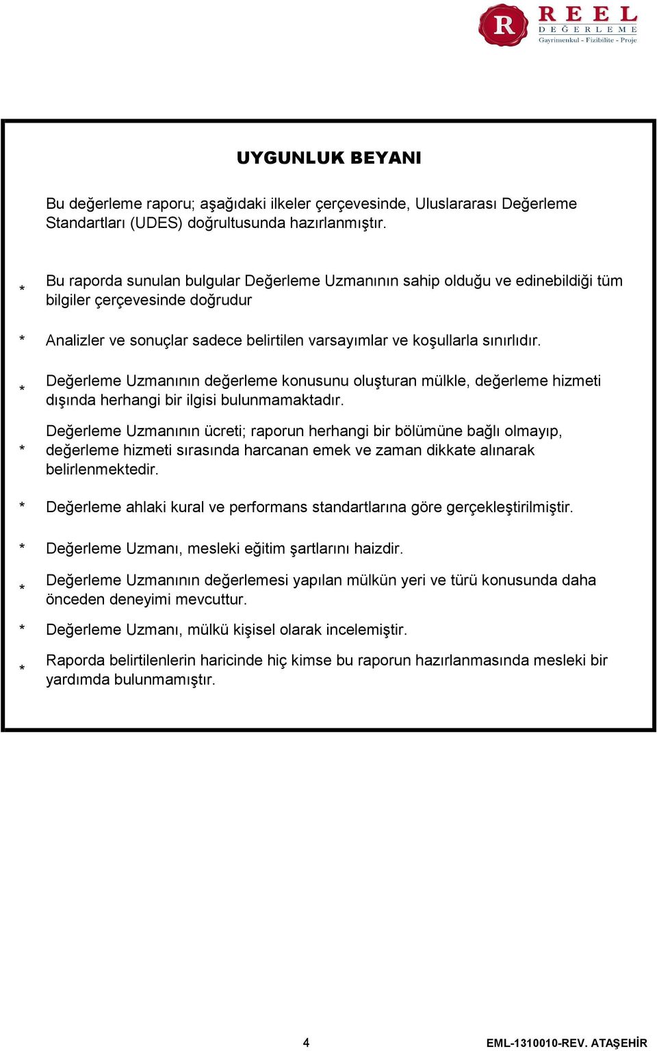 Değerleme Uzmanının değerleme konusunu oluşturan mülkle, değerleme hizmeti dışında herhangi bir ilgisi bulunmamaktadır.