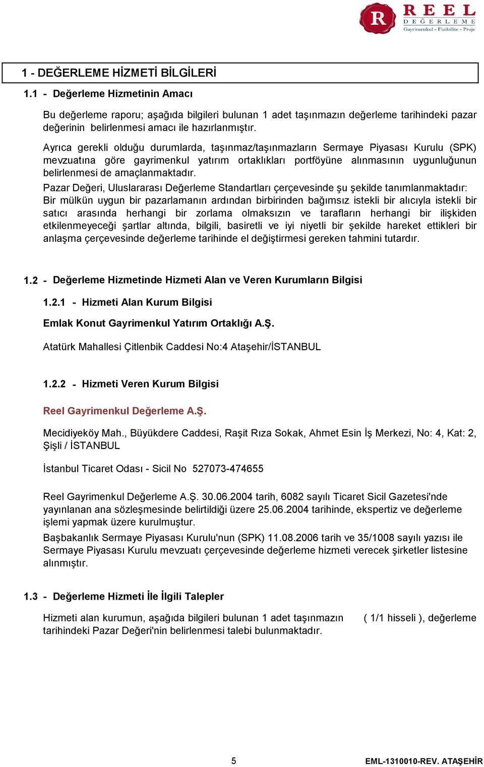 Ayrıca gerekli olduğu durumlarda, taşınmaz/taşınmazların Sermaye Piyasası Kurulu (SPK) mevzuatına göre gayrimenkul yatırım ortaklıkları portföyüne alınmasının uygunluğunun belirlenmesi de