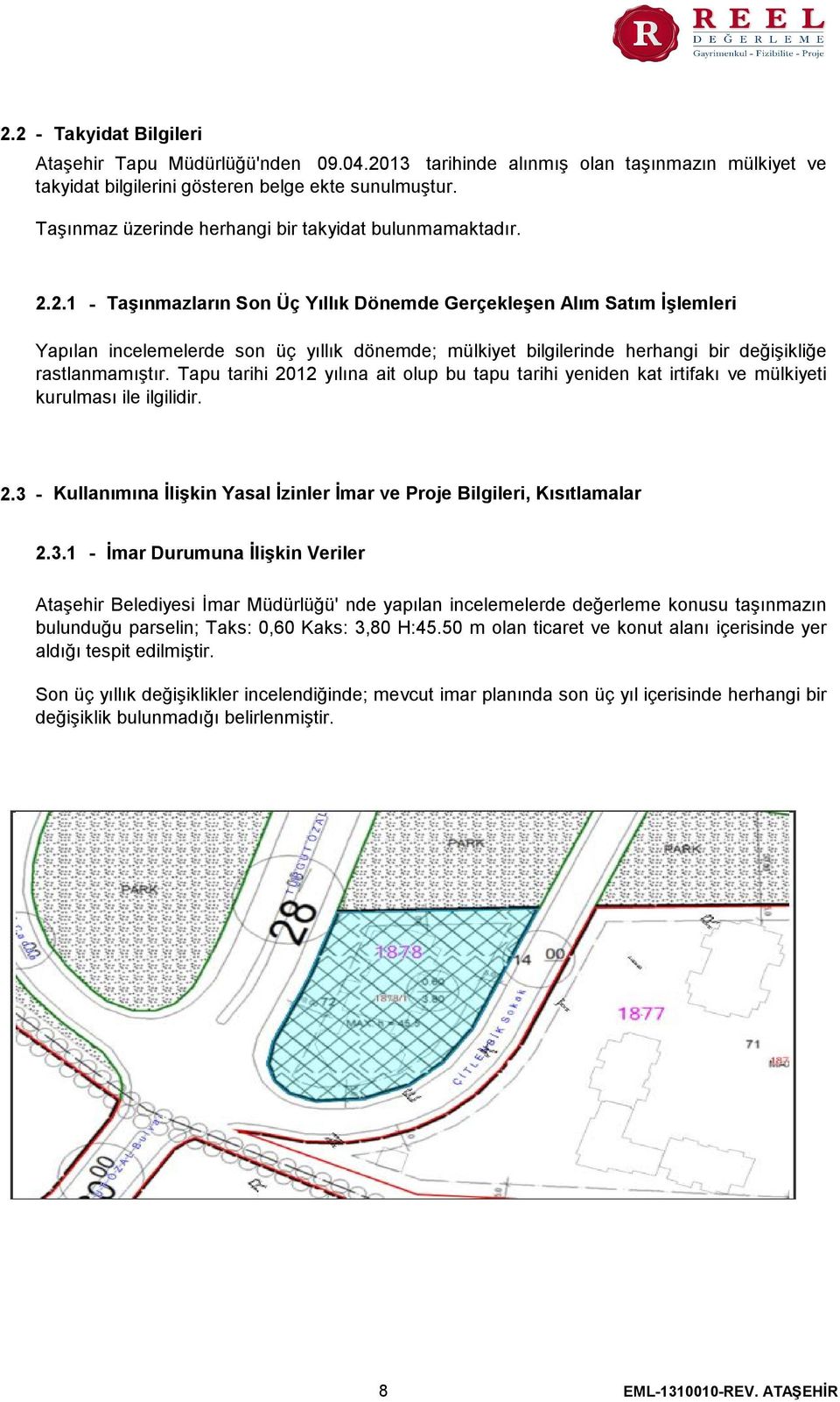 2.1 - Taşınmazların Son Üç Yıllık Dönemde Gerçekleşen Alım Satım İşlemleri Yapılan incelemelerde son üç yıllık dönemde; mülkiyet bilgilerinde herhangi bir değişikliğe rastlanmamıştır.