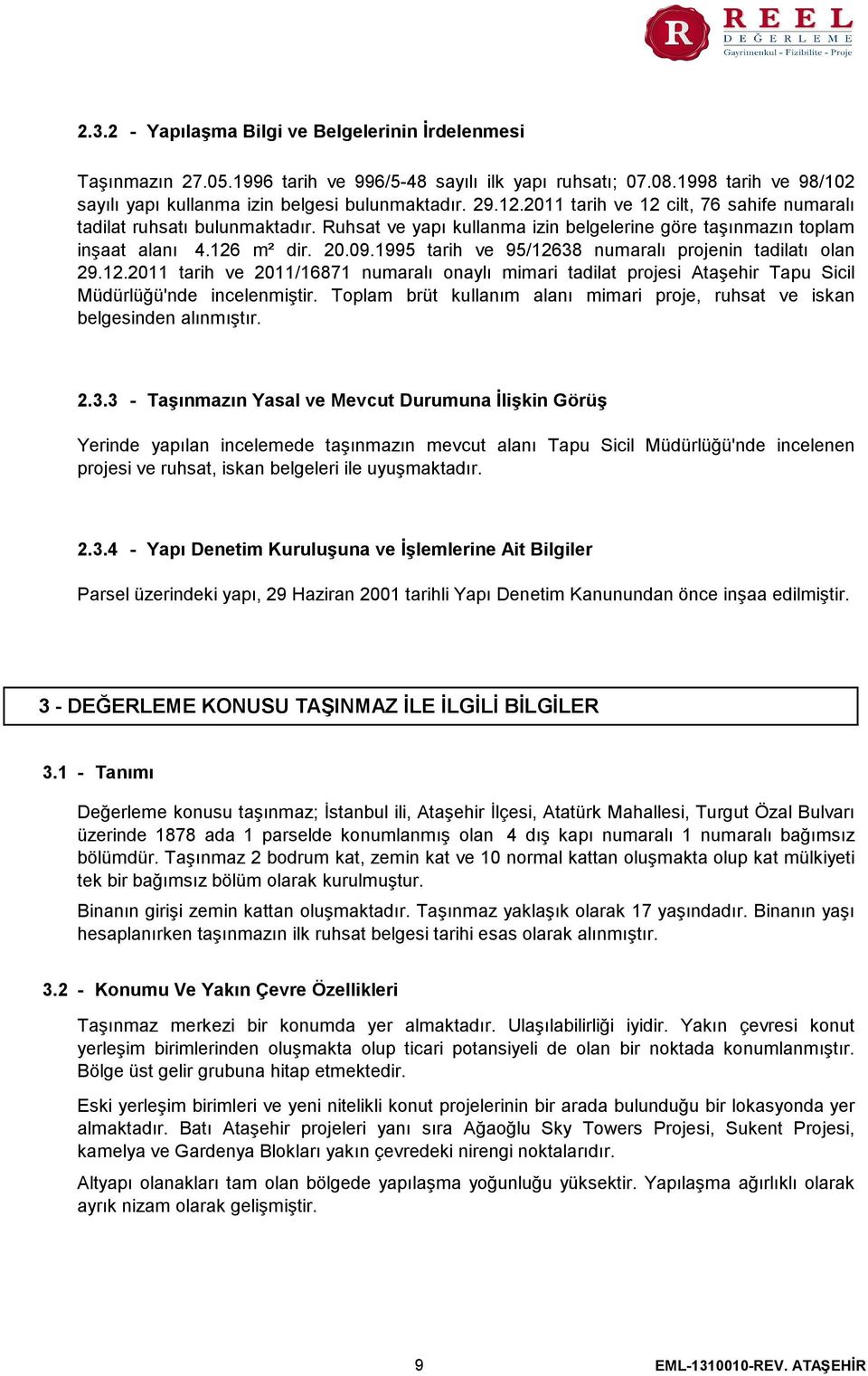 1995 tarih ve 95/12638 numaralı projenin tadilatı olan 29.12.2011 tarih ve 2011/16871 numaralı onaylı mimari tadilat projesi Ataşehir Tapu Sicil Müdürlüğü'nde incelenmiştir.