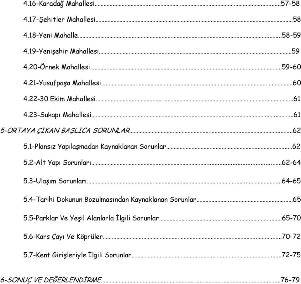 1-Plansız YapılaĢmadan Kaynaklanan Sorunlar... 62 5.2-Alt Yapı Sorunları.....62-64 5.3-UlaĢım Sorunları....64-65 5.