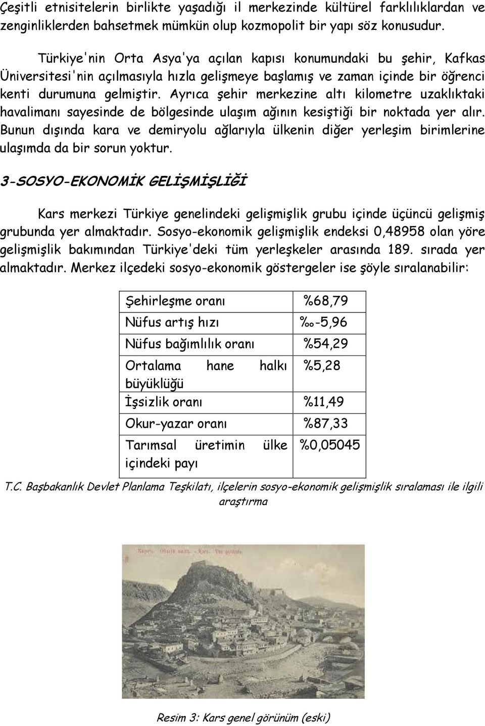 Ayrıca Ģehir merkezine altı kilometre uzaklıktaki havalimanı sayesinde de bölgesinde ulaģım ağının kesiģtiği bir noktada yer alır.