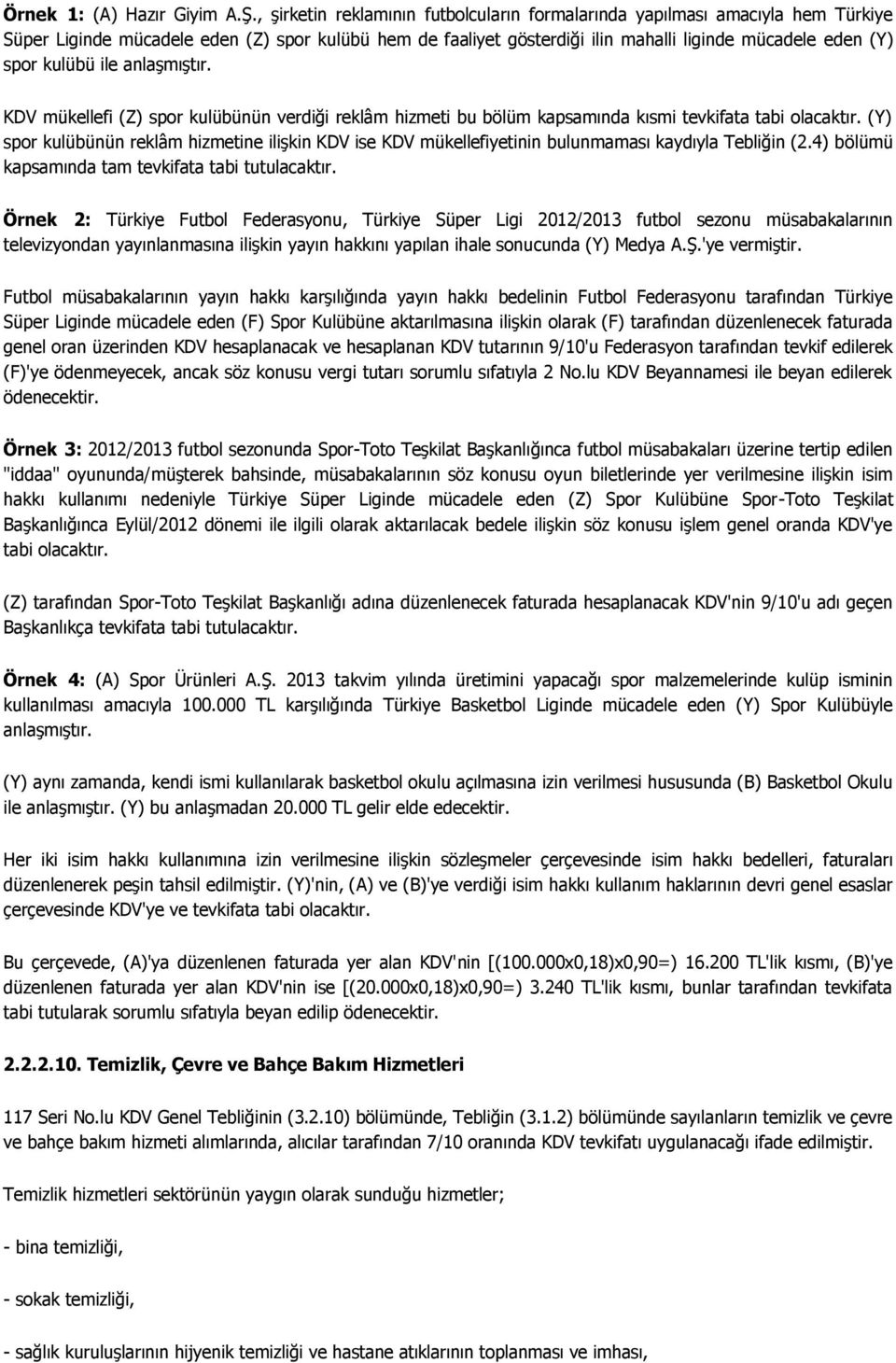 kulübü ile anlaşmıştır. KDV mükellefi (Z) spor kulübünün verdiği reklâm hizmeti bu bölüm kapsamında kısmi tevkifata tabi olacaktır.