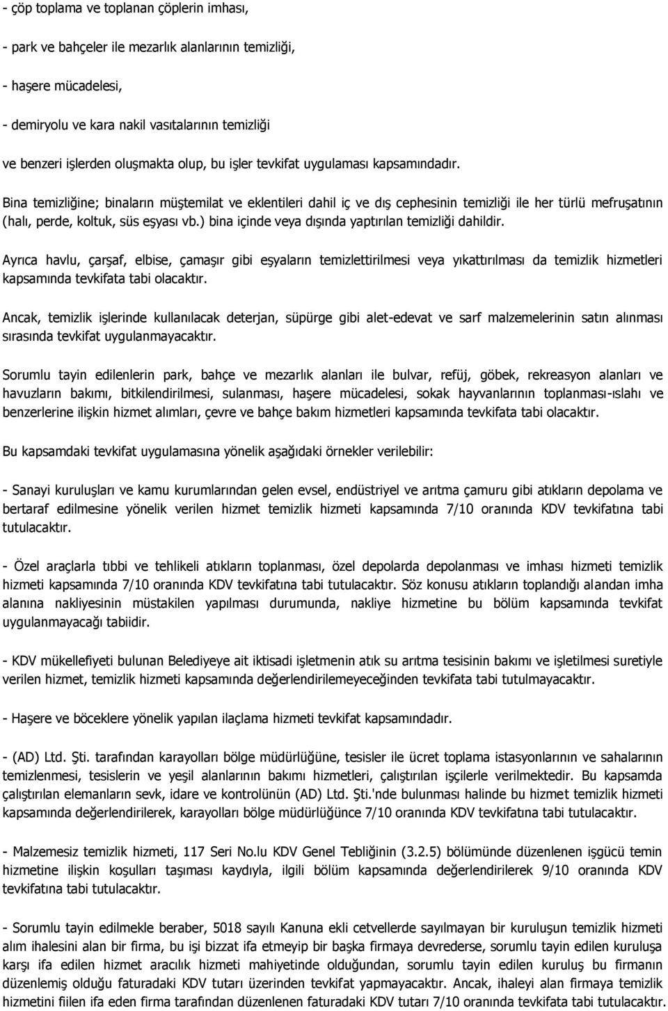 Bina temizliğine; binaların müştemilat ve eklentileri dahil iç ve dış cephesinin temizliği ile her türlü mefruşatının (halı, perde, koltuk, süs eşyası vb.