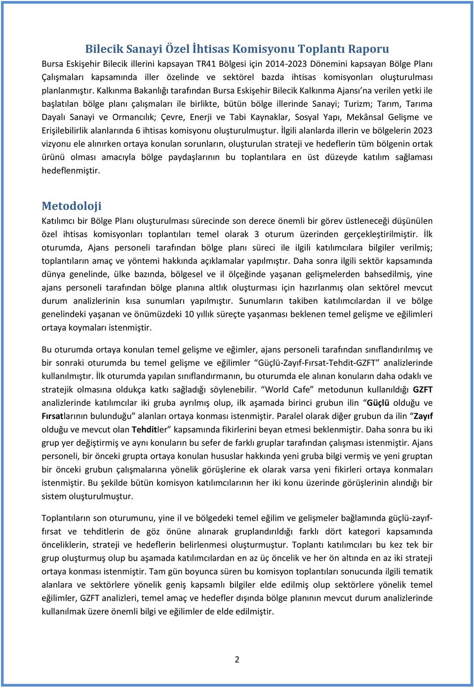 Kalkınma Bakanlığı tarafından Bursa Eskişehir Bilecik Kalkınma Ajansı na verilen yetki ile başlatılan bölge planı çalışmaları ile birlikte, bütün bölge illerinde Sanayi; Turizm; Tarım, Tarıma Dayalı