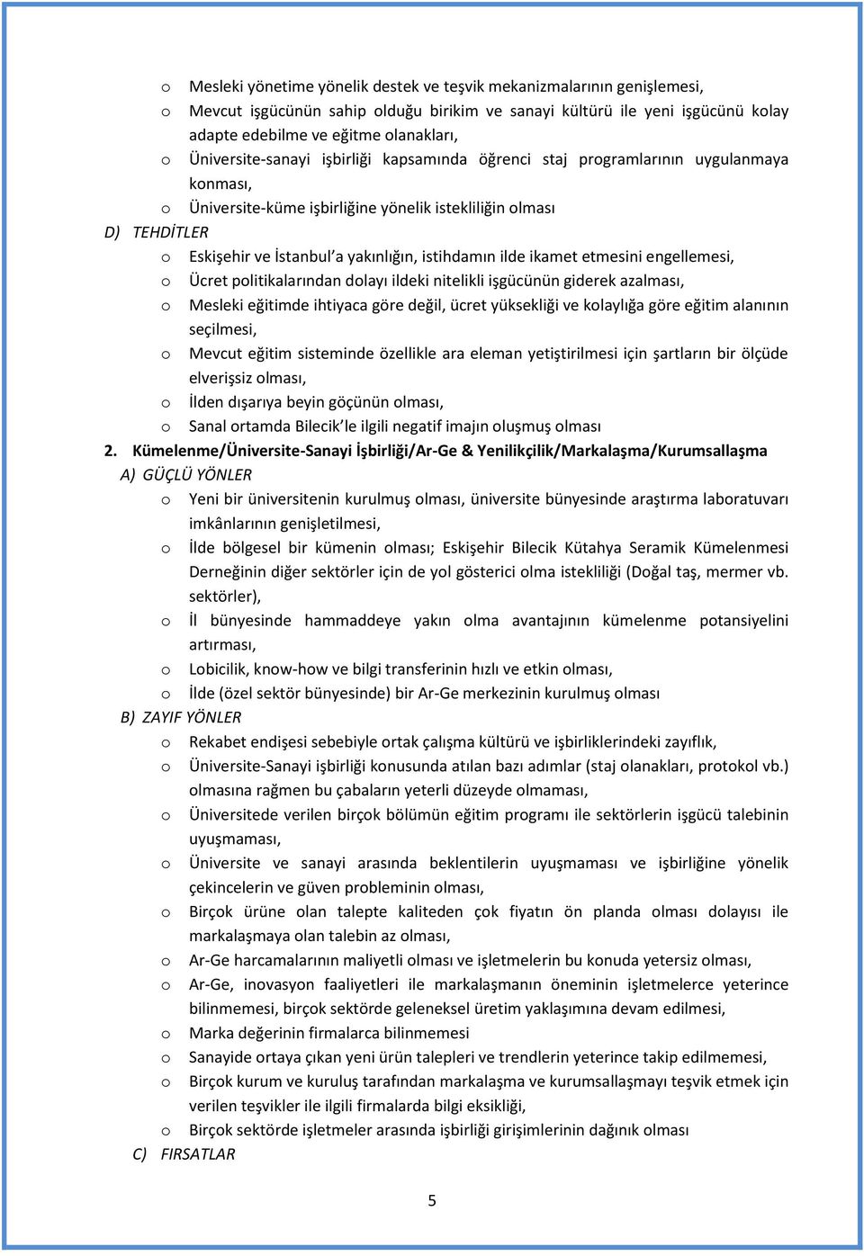 istihdamın ilde ikamet etmesini engellemesi, o Ücret politikalarından dolayı ildeki nitelikli işgücünün giderek azalması, o Mesleki eğitimde ihtiyaca göre değil, ücret yüksekliği ve kolaylığa göre