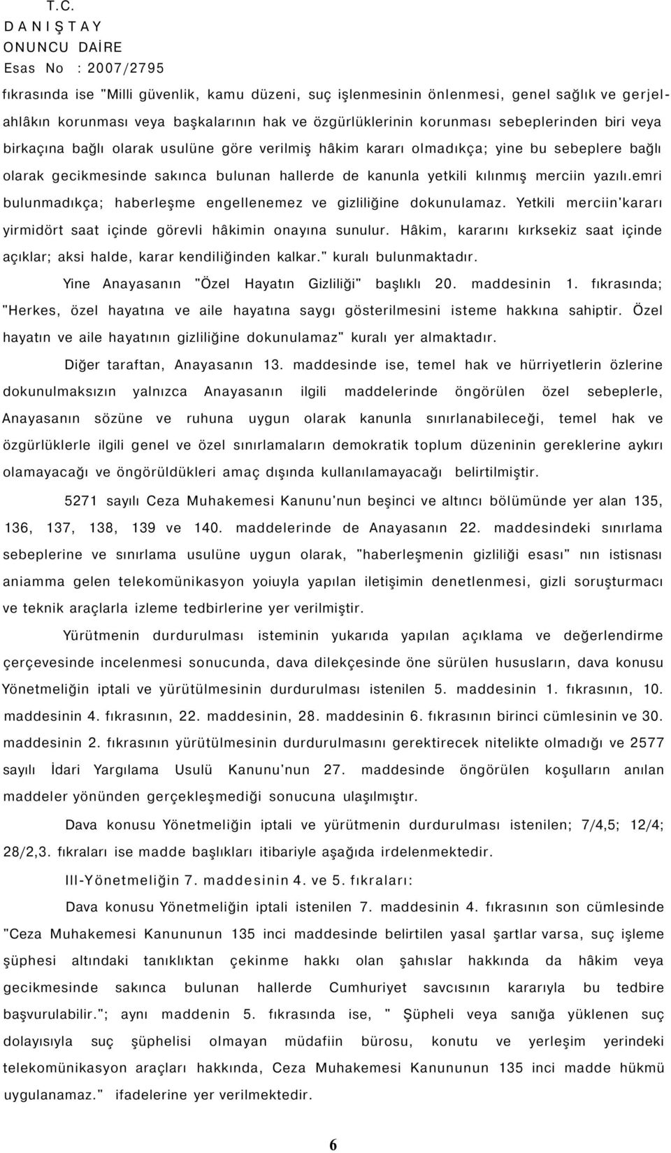 bağlı olarak usulüne göre verilmiş hâkim kararı olmadıkça; yine bu sebeplere bağlı olarak gecikmesinde sakınca bulunan hallerde de kanunla yetkili kılınmış merciin yazılı.