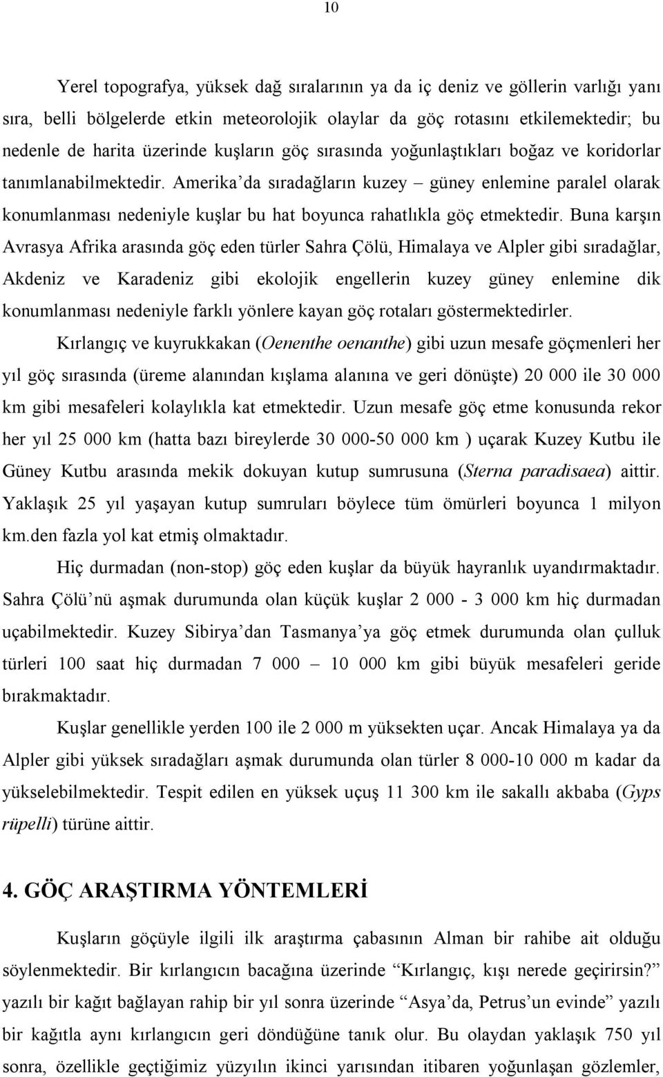 Amerika da sıradağların kuzey güney enlemine paralel olarak konumlanması nedeniyle kuşlar bu hat boyunca rahatlıkla göç etmektedir.