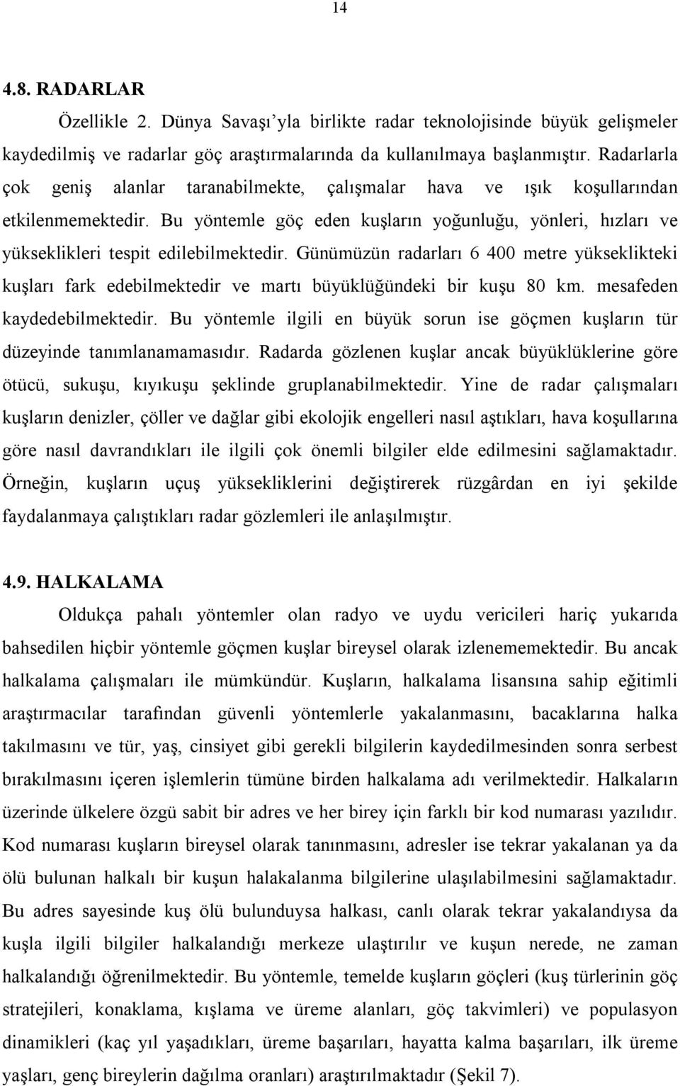 Bu yöntemle göç eden kuşların yoğunluğu, yönleri, hızları ve yükseklikleri tespit edilebilmektedir.