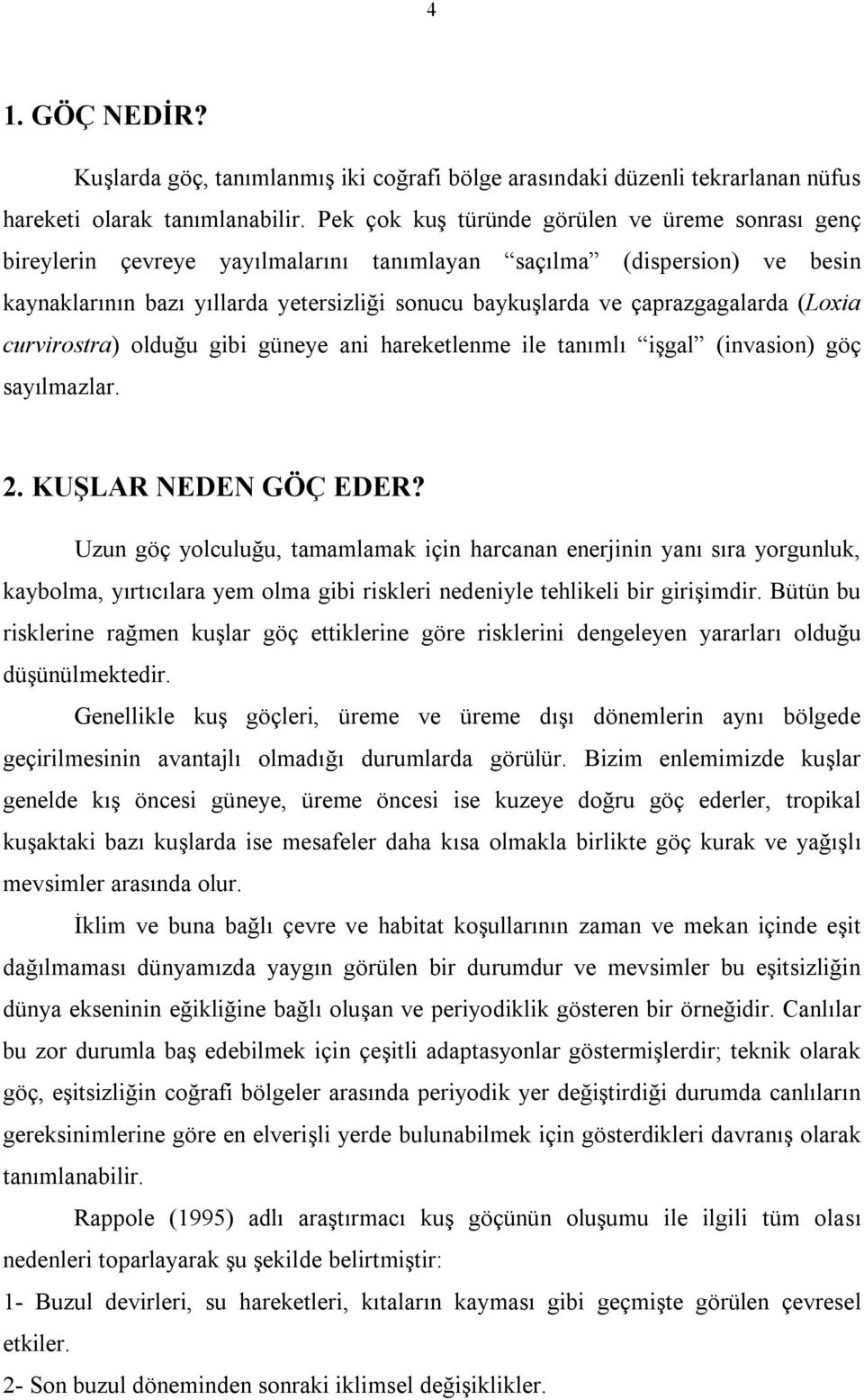 çaprazgagalarda (Loxia curvirostra) olduğu gibi güneye ani hareketlenme ile tanımlı işgal (invasion) göç sayılmazlar. 2. KUŞLAR NEDEN GÖÇ EDER?