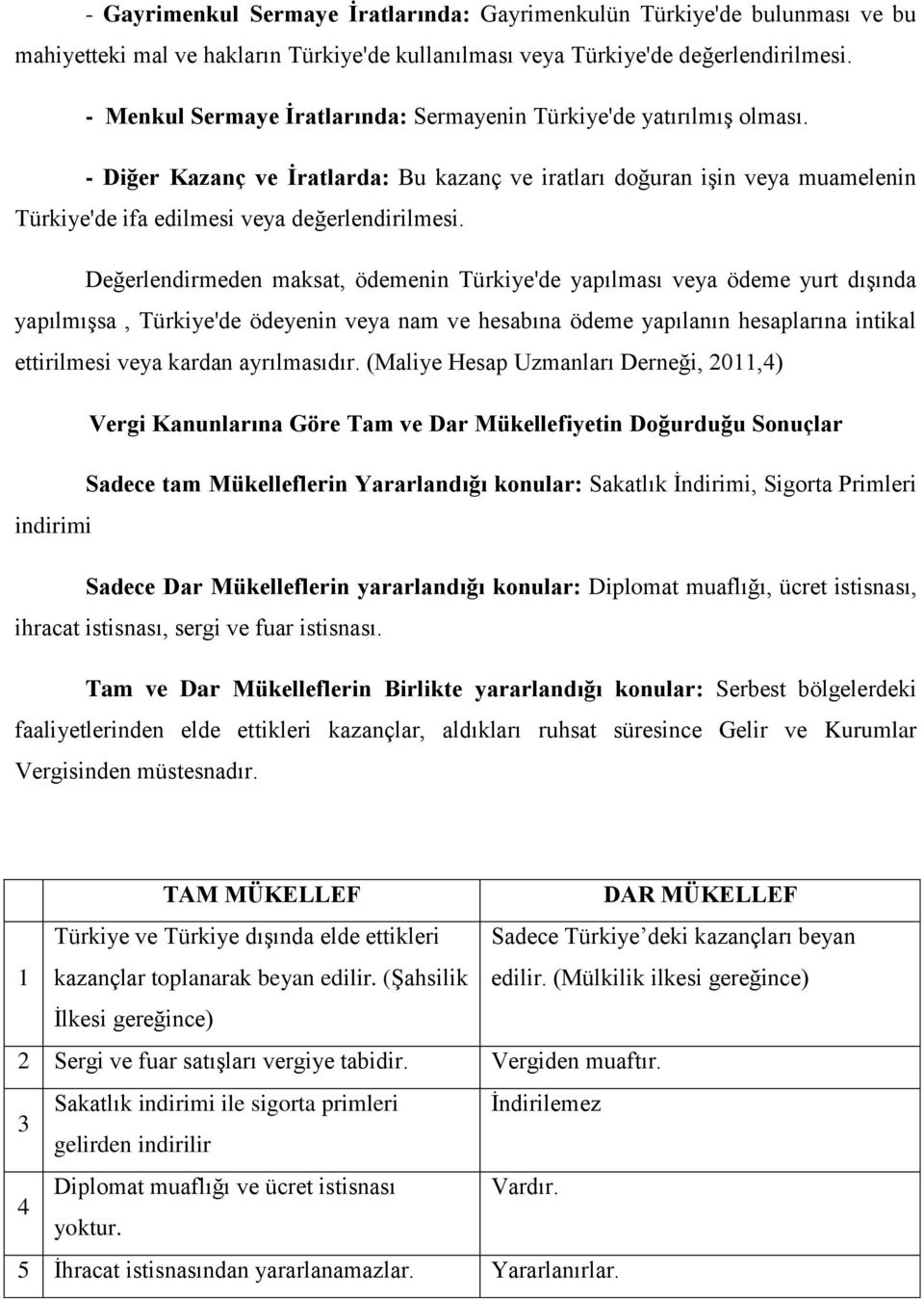 Değerlendirmeden maksat, ödemenin Türkiye'de yapılması veya ödeme yurt dışında yapılmışsa, Türkiye'de ödeyenin veya nam ve hesabına ödeme yapılanın hesaplarına intikal ettirilmesi veya kardan