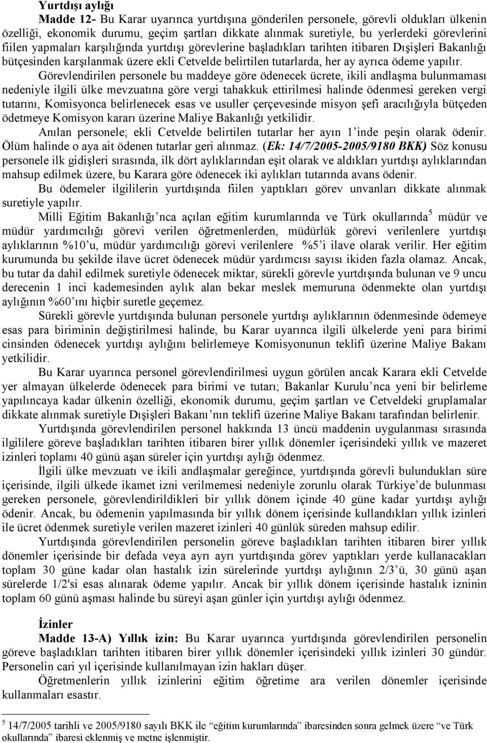 Görevlendirilen personele bu maddeye göre ödenecek ücrete, ikili andlaşma bulunmaması nedeniyle ilgili ülke mevzuatına göre vergi tahakkuk ettirilmesi halinde ödenmesi gereken vergi tutarını,