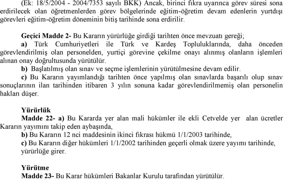 Geçici Madde 2- Bu Kararın yürürlüğe girdiği tarihten önce mevzuatı gereği; a) Türk Cumhuriyetleri ile Türk ve Kardeş Topluluklarında, daha önceden görevlendirilmiş olan personelden, yurtiçi görevine