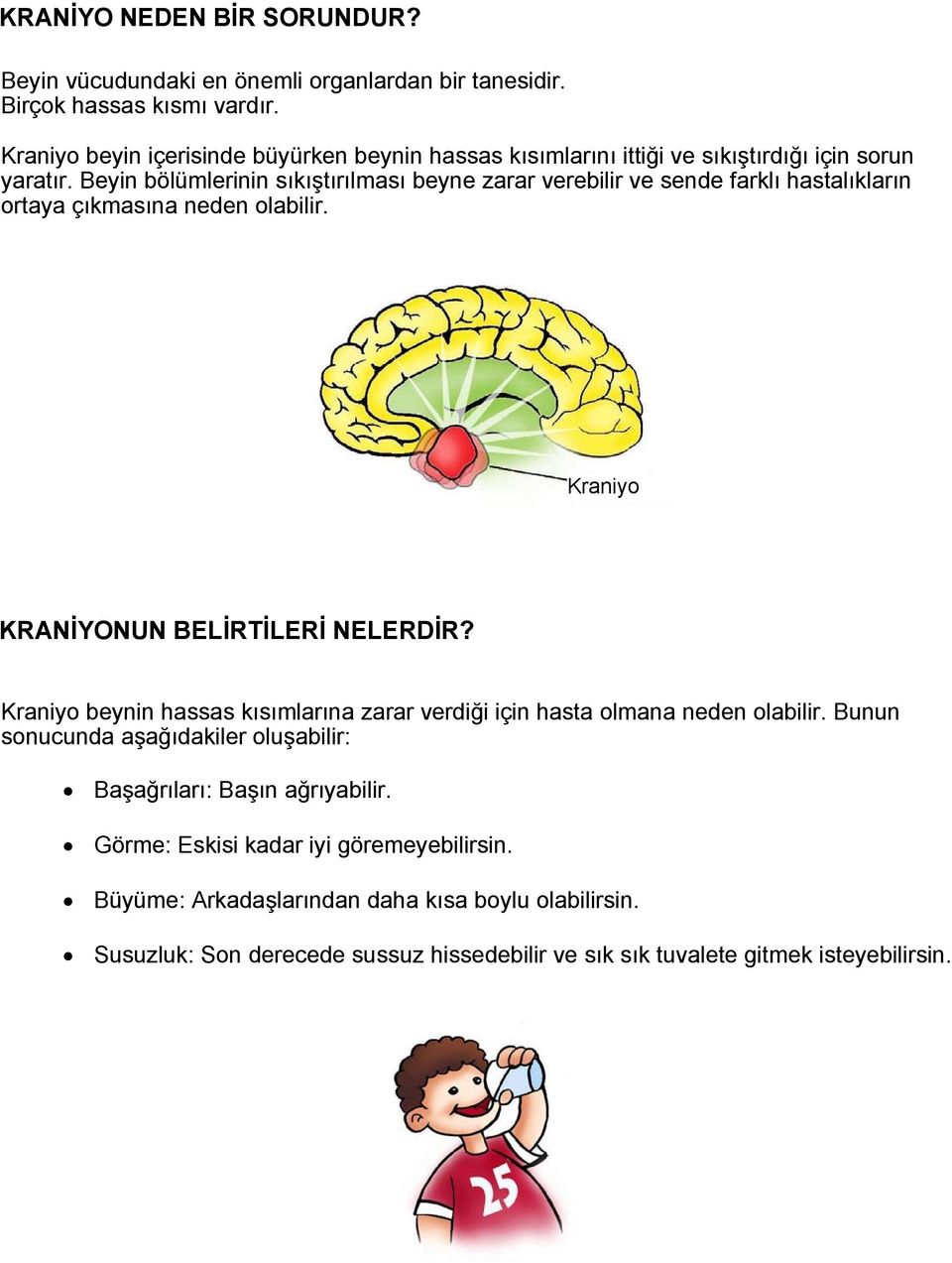 Beyin bölümlerinin sıkıştırılması beyne zarar verebilir ve sende farklı hastalıkların ortaya çıkmasına neden olabilir. Kraniyo KRANİYONUN BELİRTİLERİ NELERDİR?