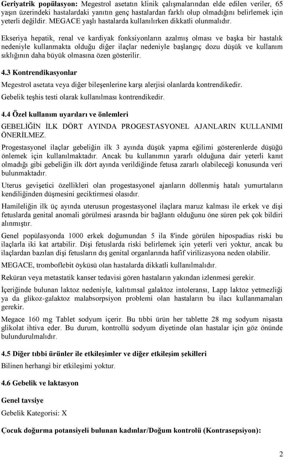 Ekseriya hepatik, renal ve kardiyak fonksiyonların azalmıģ olması ve baģka bir hastalık nedeniyle kullanmakta olduğu diğer ilaçlar nedeniyle baģlangıç dozu düģük ve kullanım sıklığının daha büyük