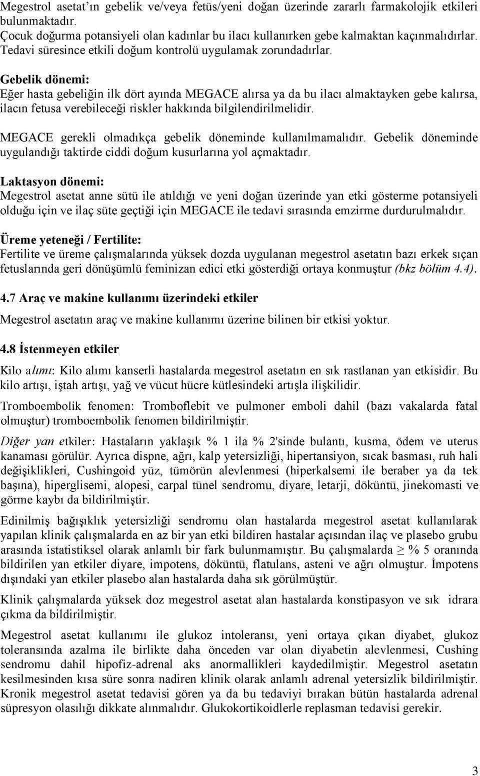 Gebelik dönemi: Eğer hasta gebeliğin ilk dört ayında MEGACE alırsa ya da bu ilacı almaktayken gebe kalırsa, ilacın fetusa verebileceği riskler hakkında bilgilendirilmelidir.