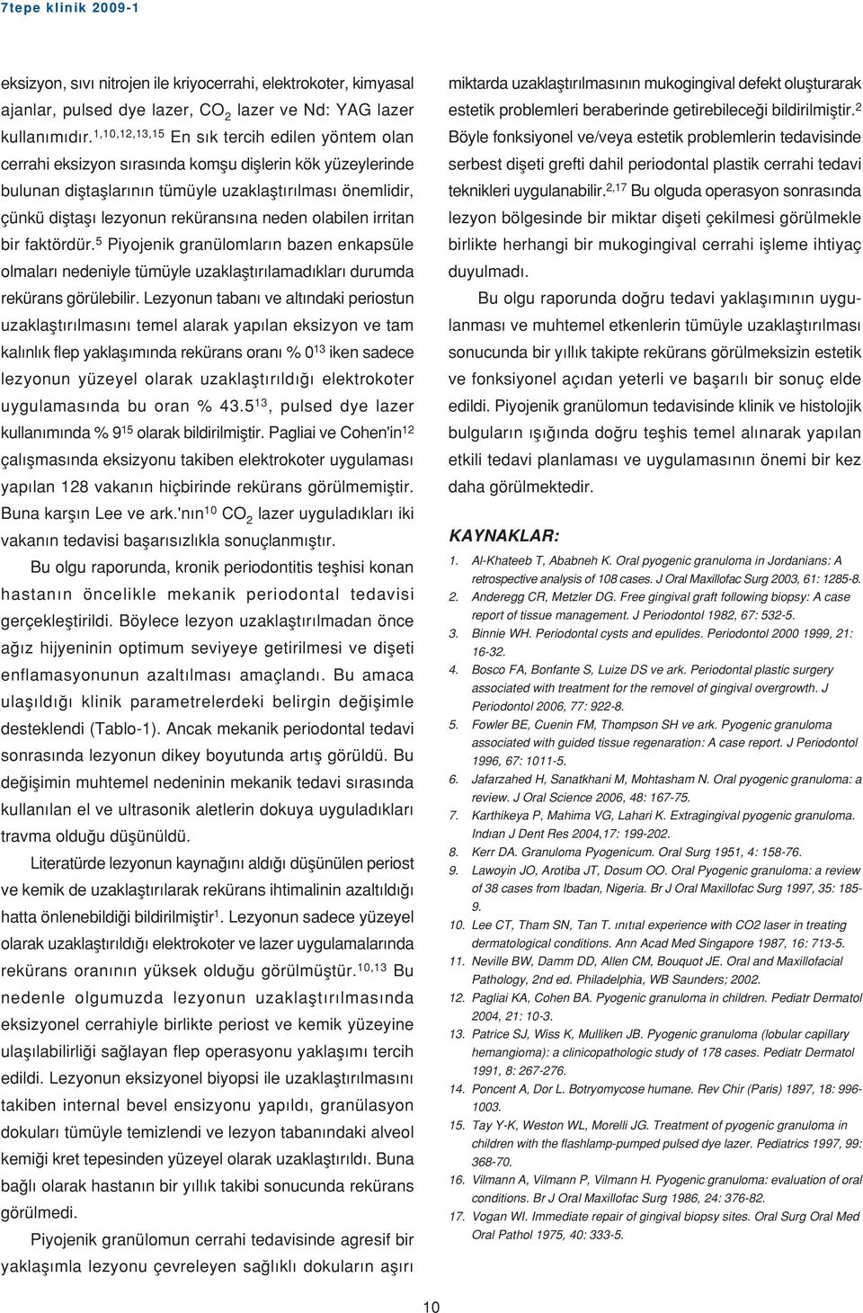 rekürans na neden olabilen irritan bir faktördür. 5 Piyojenik granülomlar n bazen enkapsüle olmalar nedeniyle tümüyle uzaklaflt r lamad klar durumda rekürans görülebilir.