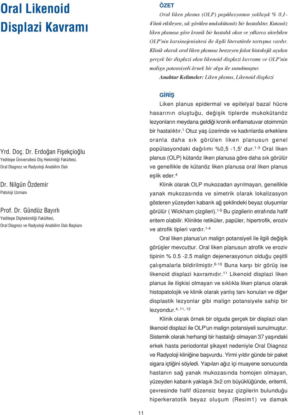 Klinik olarak oral liken planusa benzeyen fakat histolojik aç dan gerçek bir displazi olan likenoid displazi kavram ve OLP'nin malign potansiyeli örnek bir olgu ile sunulmufltur.