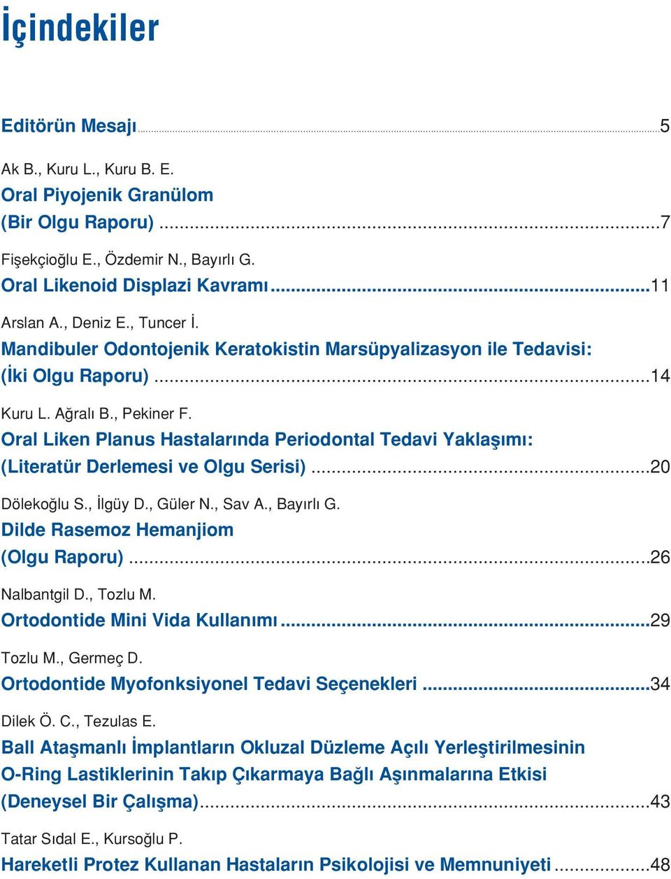 Oral Liken Planus Hastalar nda Periodontal Tedavi Yaklafl m : (Literatür Derlemesi ve Olgu Serisi)...20 Döleko lu S., lgüy D., Güler N., Sav A., Bay rl G. Dilde Rasemoz Hemanjiom (Olgu Raporu).