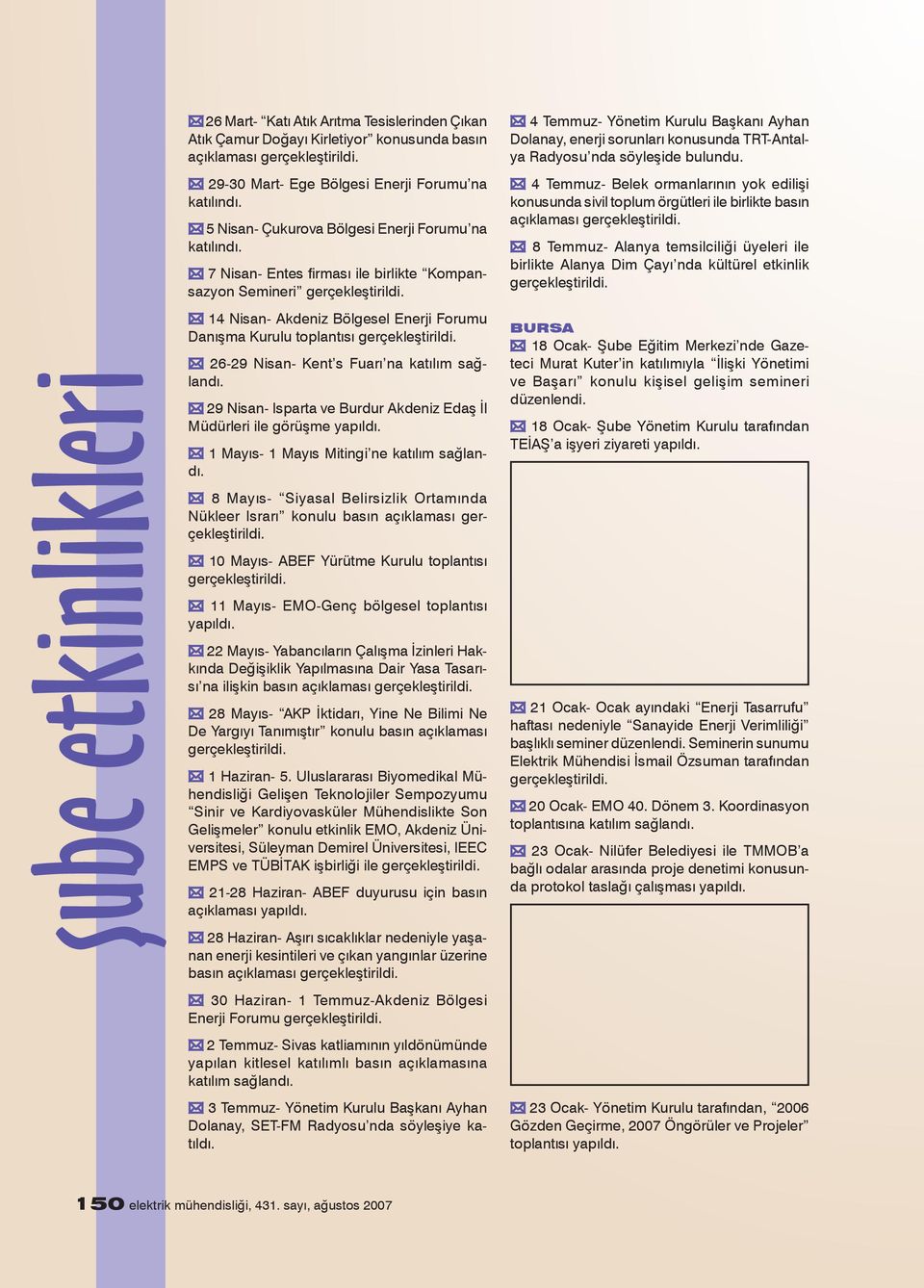 7 Nisan- Entes firması ile birlikte Kompansazyon Semineri 14 Nisan- Akdeniz Bölgesel Enerji Forumu Danışma Kurulu toplantısı 26-29 Nisan- Kent s Fuarı na 29 Nisan- Isparta ve Burdur Akdeniz Edaş İl