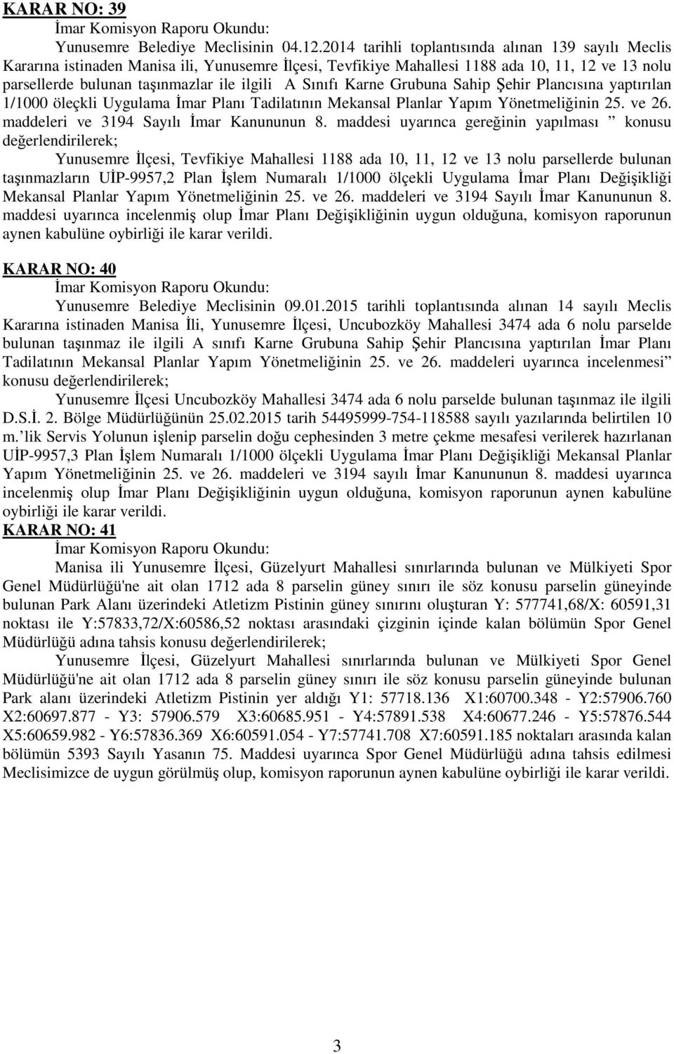 Sınıfı Karne Grubuna Sahip Şehir Plancısına yaptırılan 1/1000 öleçkli Uygulama İmar Planı Tadilatının Mekansal Planlar Yapım Yönetmeliğinin 25. ve 26. maddeleri ve 3194 Sayılı İmar Kanununun 8.