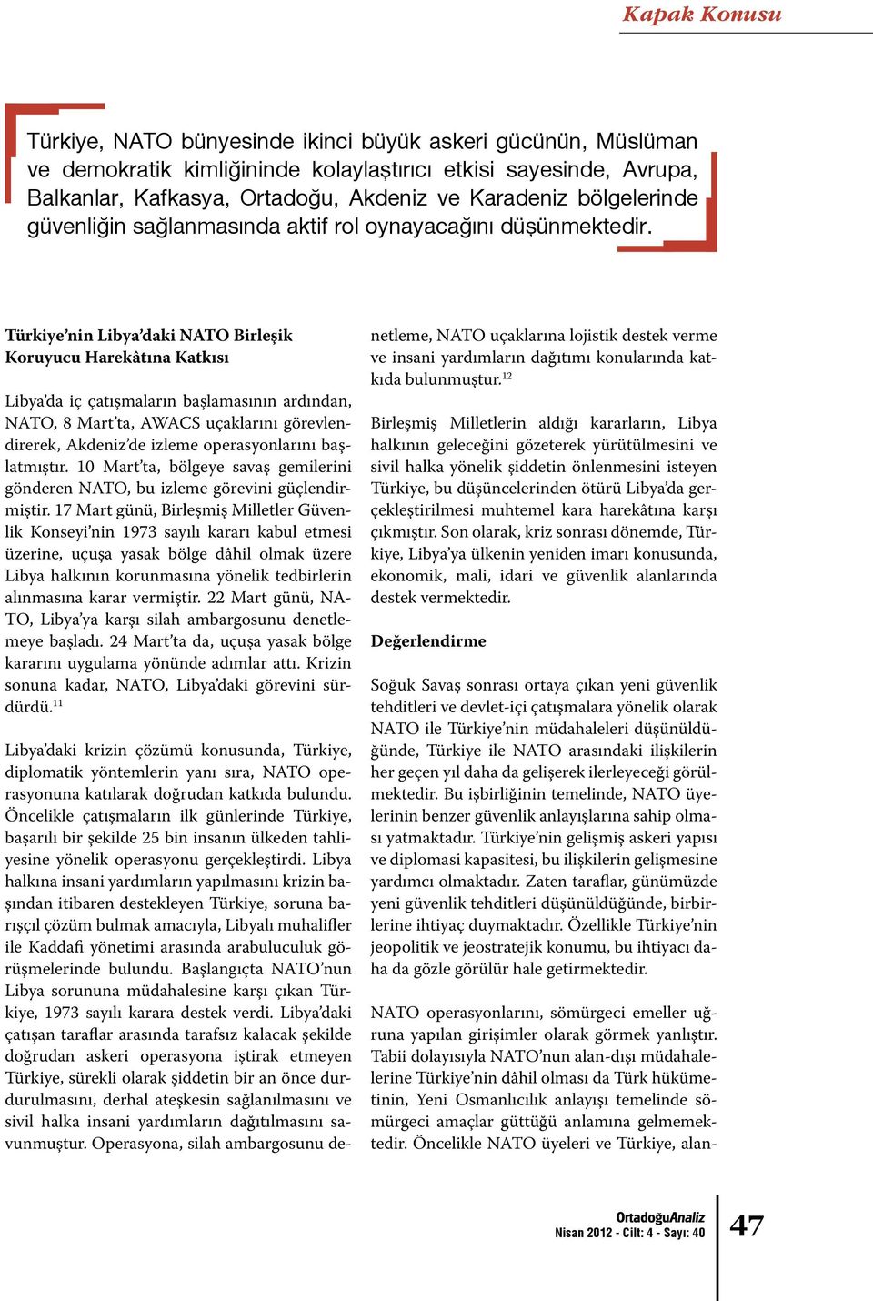 Türkiye nin Libya daki NATO Birleşik Koruyucu Harekâtına Katkısı Libya da iç çatışmaların başlamasının ardından, NATO, 8 Mart ta, AWACS uçaklarını görevlendirerek, Akdeniz de izleme operasyonlarını