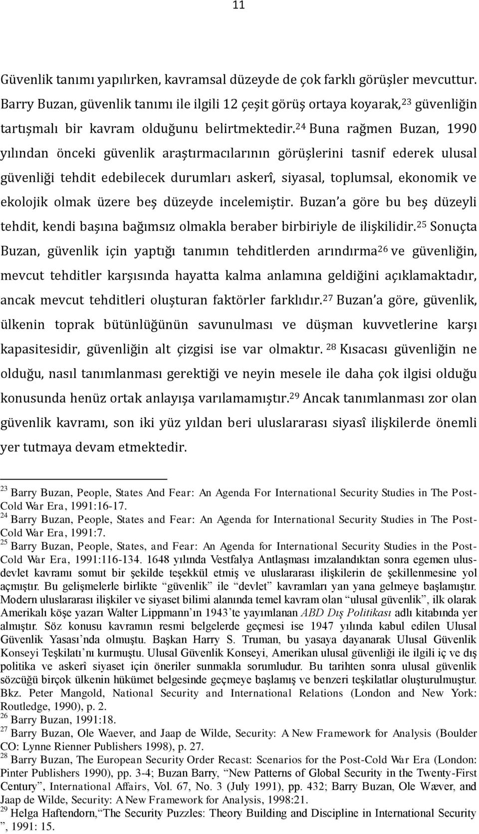 24 Buna rağmen Buzan, 1990 yılından önceki güvenlik araştırmacılarının görüşlerini tasnif ederek ulusal güvenliği tehdit edebilecek durumları askerî, siyasal, toplumsal, ekonomik ve ekolojik olmak