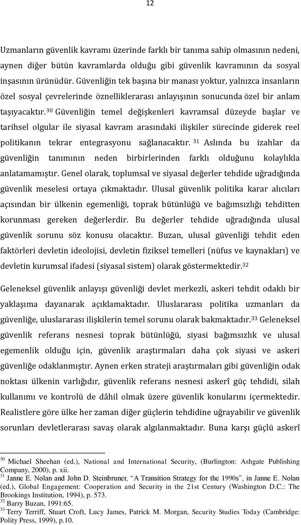 30 Güvenliğin temel değişkenleri kavramsal düzeyde başlar ve tarihsel olgular ile siyasal kavram arasındaki ilişkiler sürecinde giderek reel politikanın tekrar entegrasyonu sağlanacaktır.