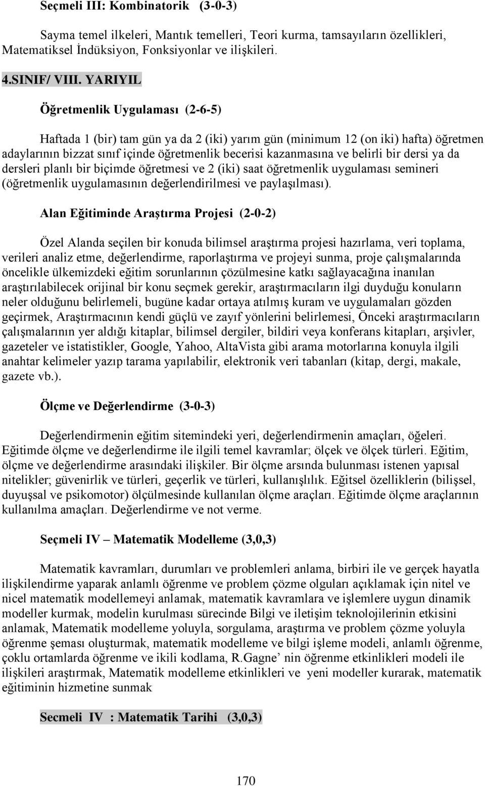 bir dersi ya da dersleri planlı bir biçimde öğretmesi ve 2 (iki) saat öğretmenlik uygulaması semineri (öğretmenlik uygulamasının değerlendirilmesi ve paylaşılması).